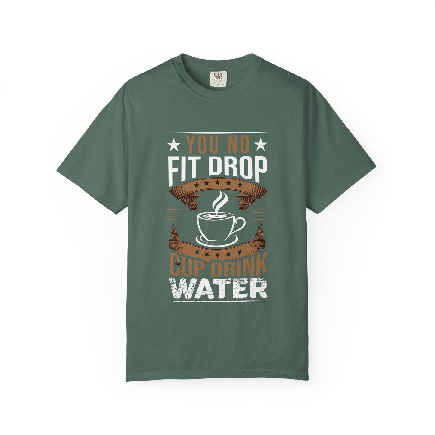 You No Fit Drop Cup Drink Water T-shirt | Comfort Colors 1717 | Slang Thread