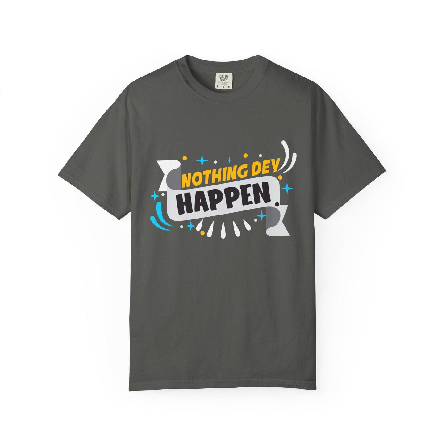 Nothing Dey Happen T-shirt | Comfort Colors 1717 | Slang Thread