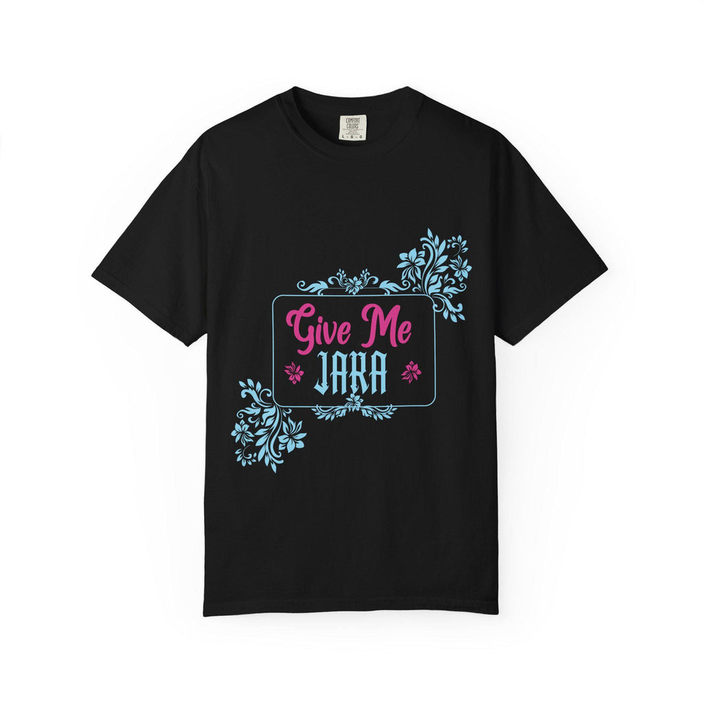 Give me Jara T-shirt | Comfort Colors 1717 | Slang Thread