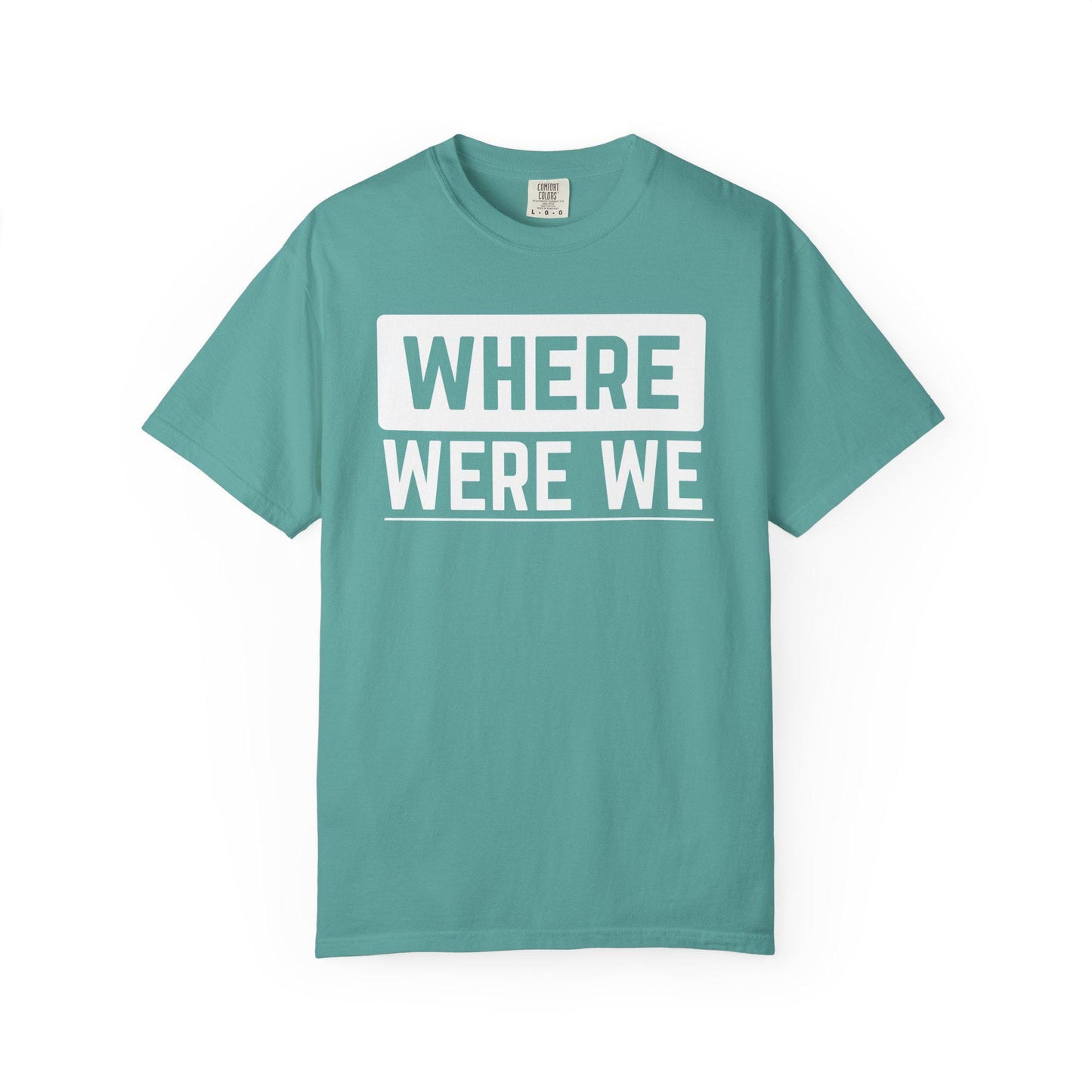 Where Were We T-shirt | Comfort Colors 1717 | Slang Thread