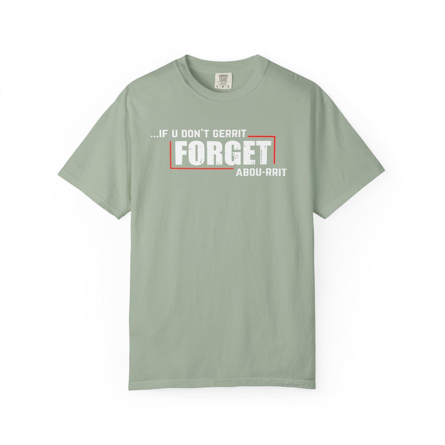 If U Don't Gerrit Forget Abou-Rrit   T-shirt | Comfort Colors 1717 | Slang Thread