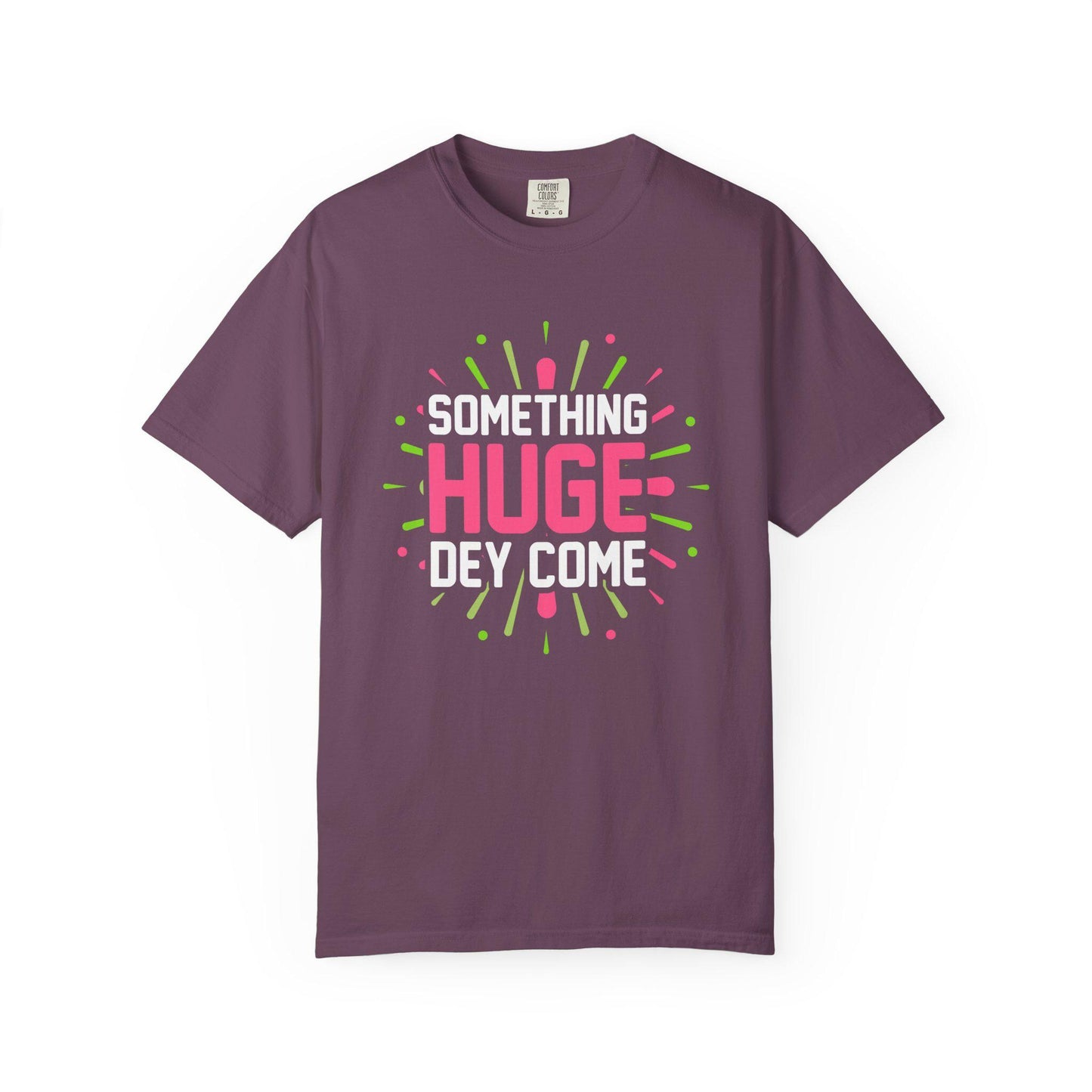 Something Huge Dey Come T-shirt | Comfort Colors 1717 | Slang Thread