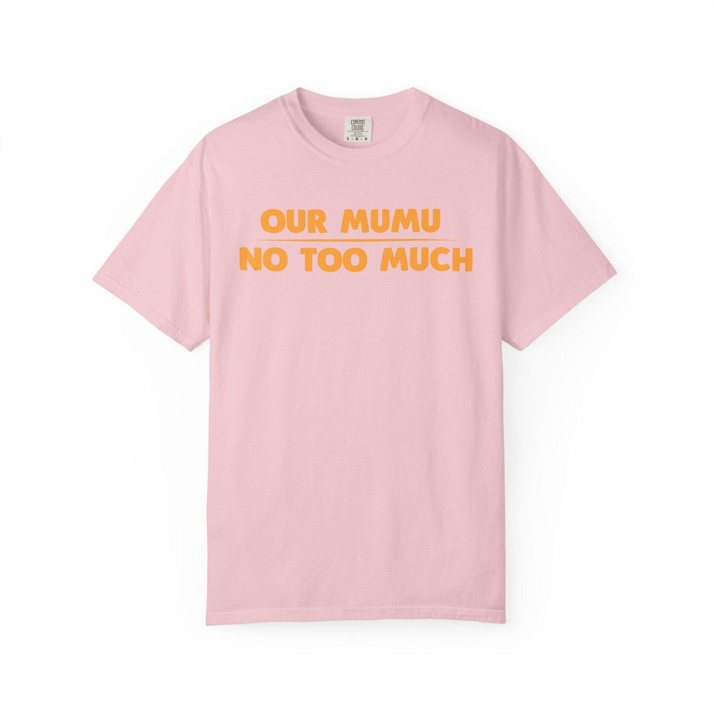 Our Mumu No Too Much T-shirt | Comfort Colors 1717 | Slang Thread