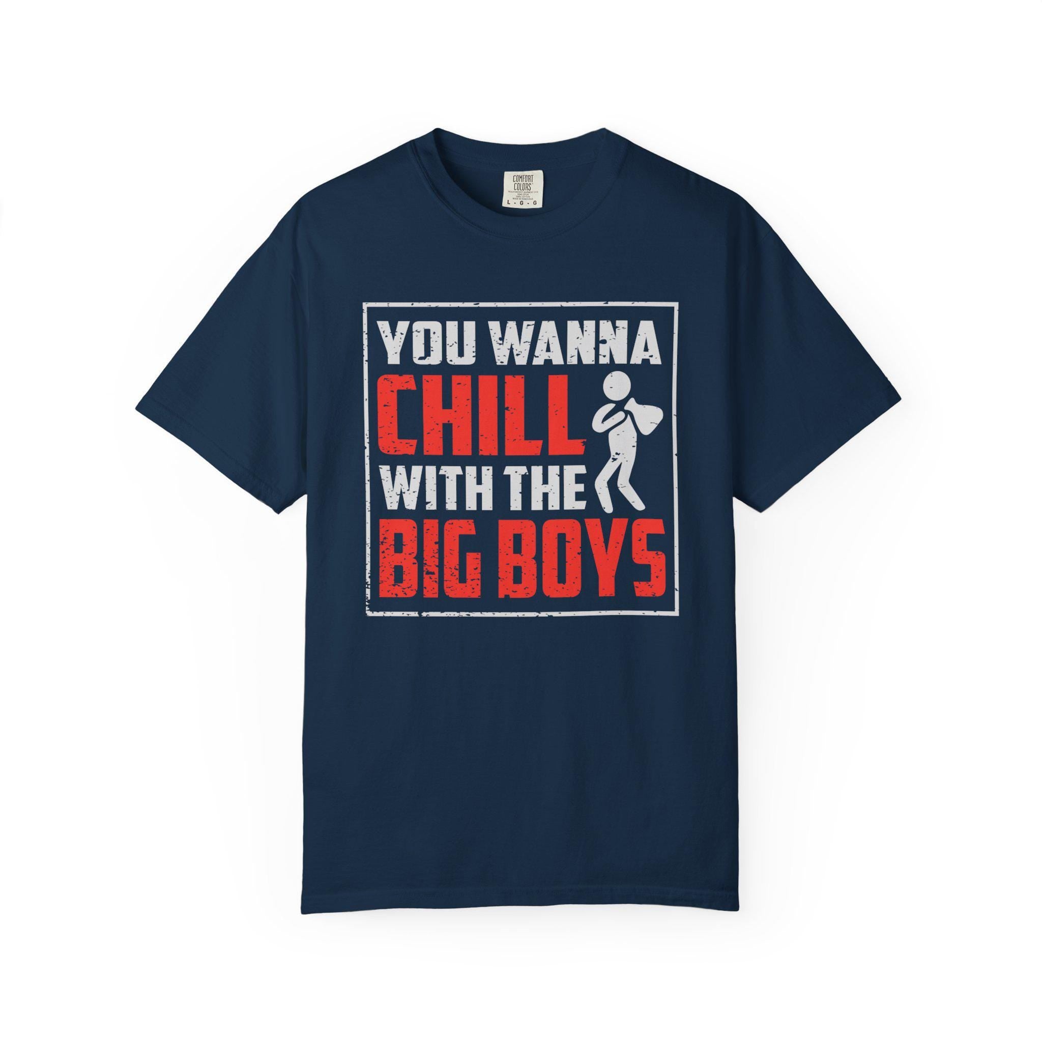 You Wanna Chill With The Big Boys T-shirt | Comfort Colors 1717 | Slang Thread