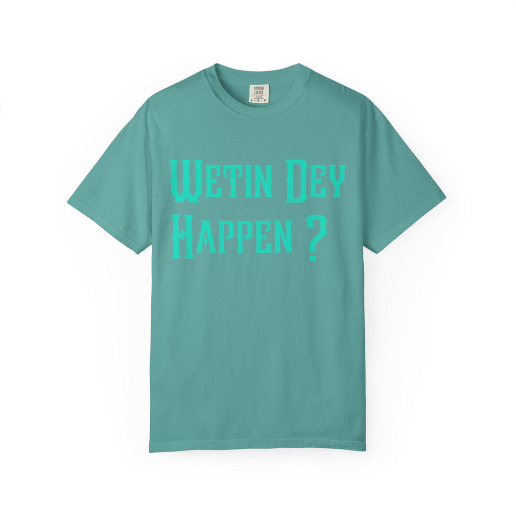 Wetin Dey Happen T-shirt | Comfort Colors 1717 | Slang Thread