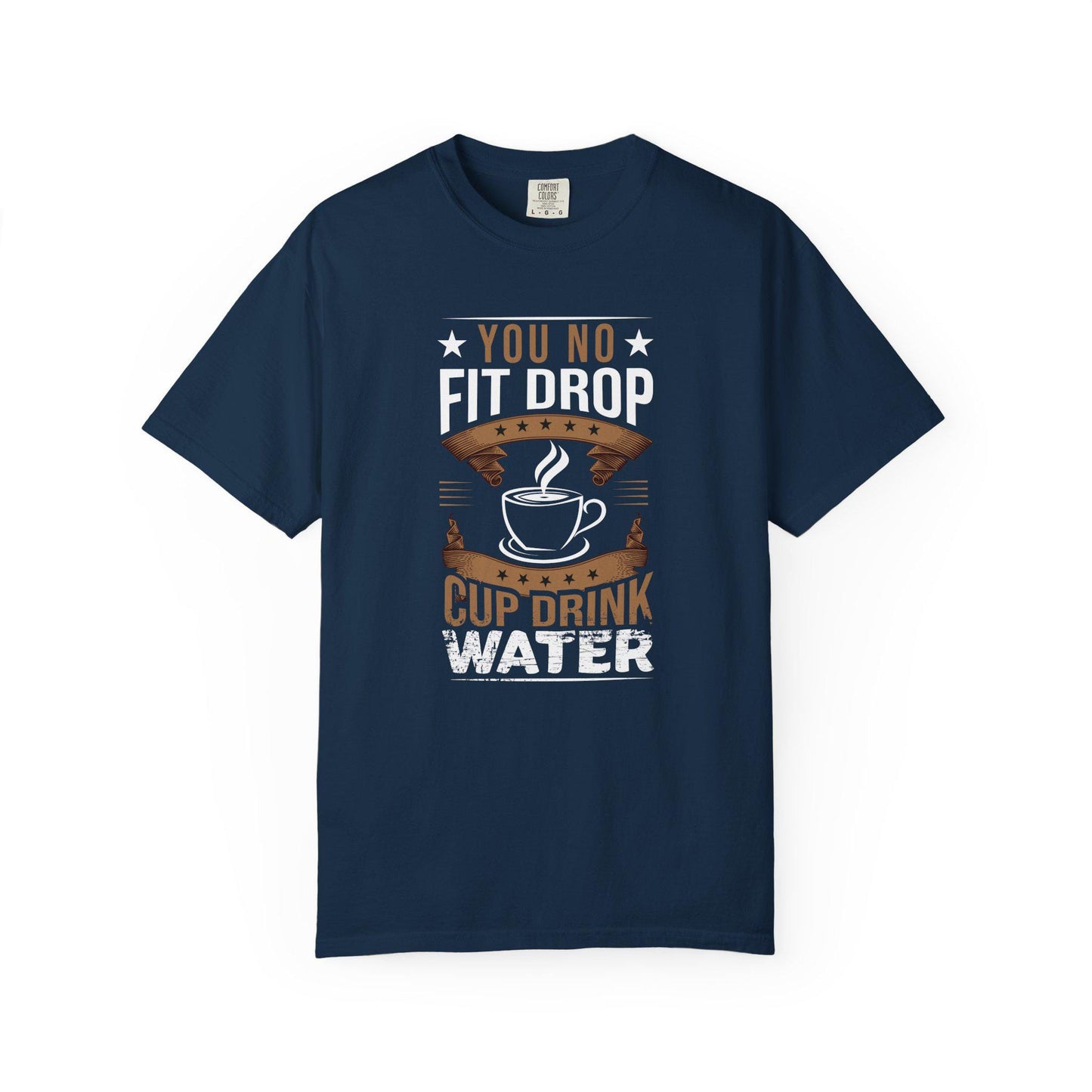 You No Fit Drop Cup Drink Water T-shirt | Comfort Colors 1717 | Slang Thread