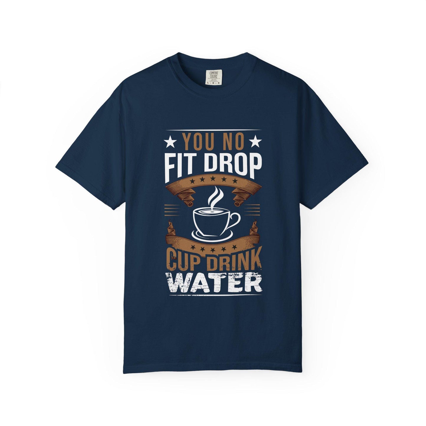 You No Fit Drop Cup Drink Water T-shirt | Comfort Colors 1717 | Slang Thread