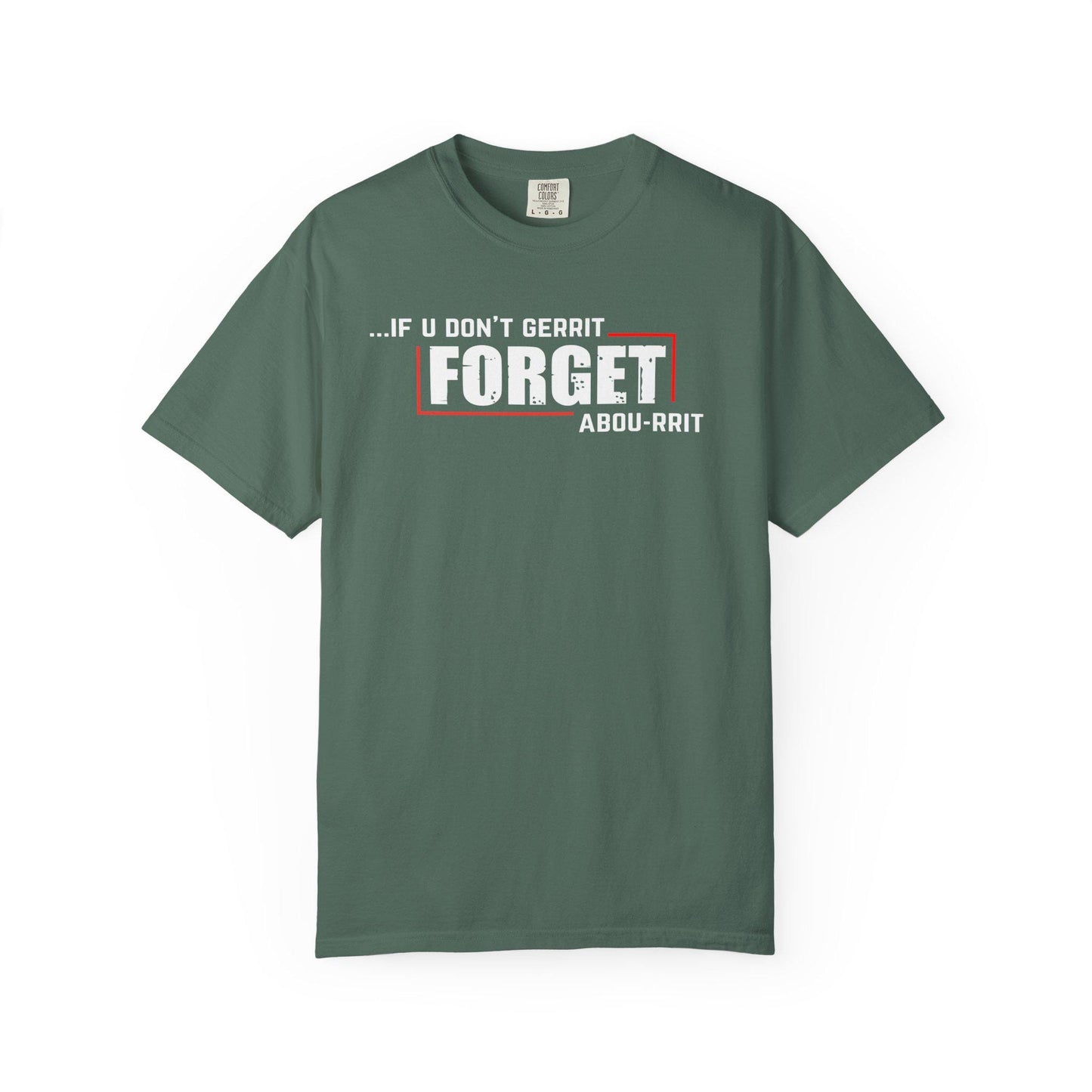 If U Don't Gerrit Forget Abou-Rrit   T-shirt | Comfort Colors 1717 | Slang Thread