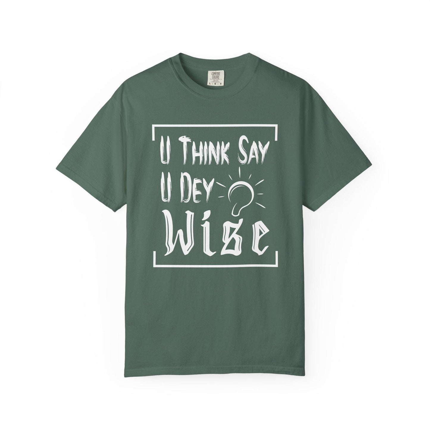 You Think say you Dey Wise T-shirt | Comfort Colors 1717 | Slang Thread