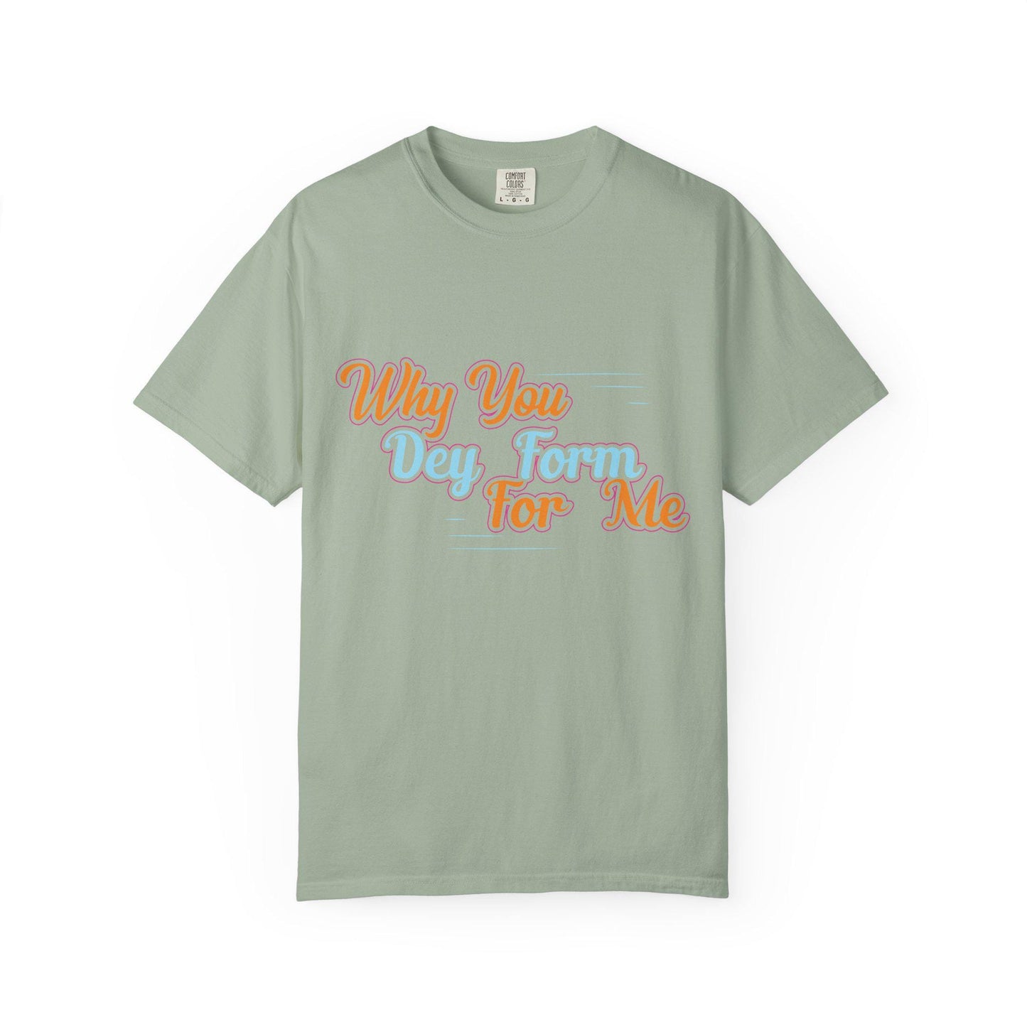 Why you Dey Form for me T-shirt | Comfort Colors 1717 | Slang Thread