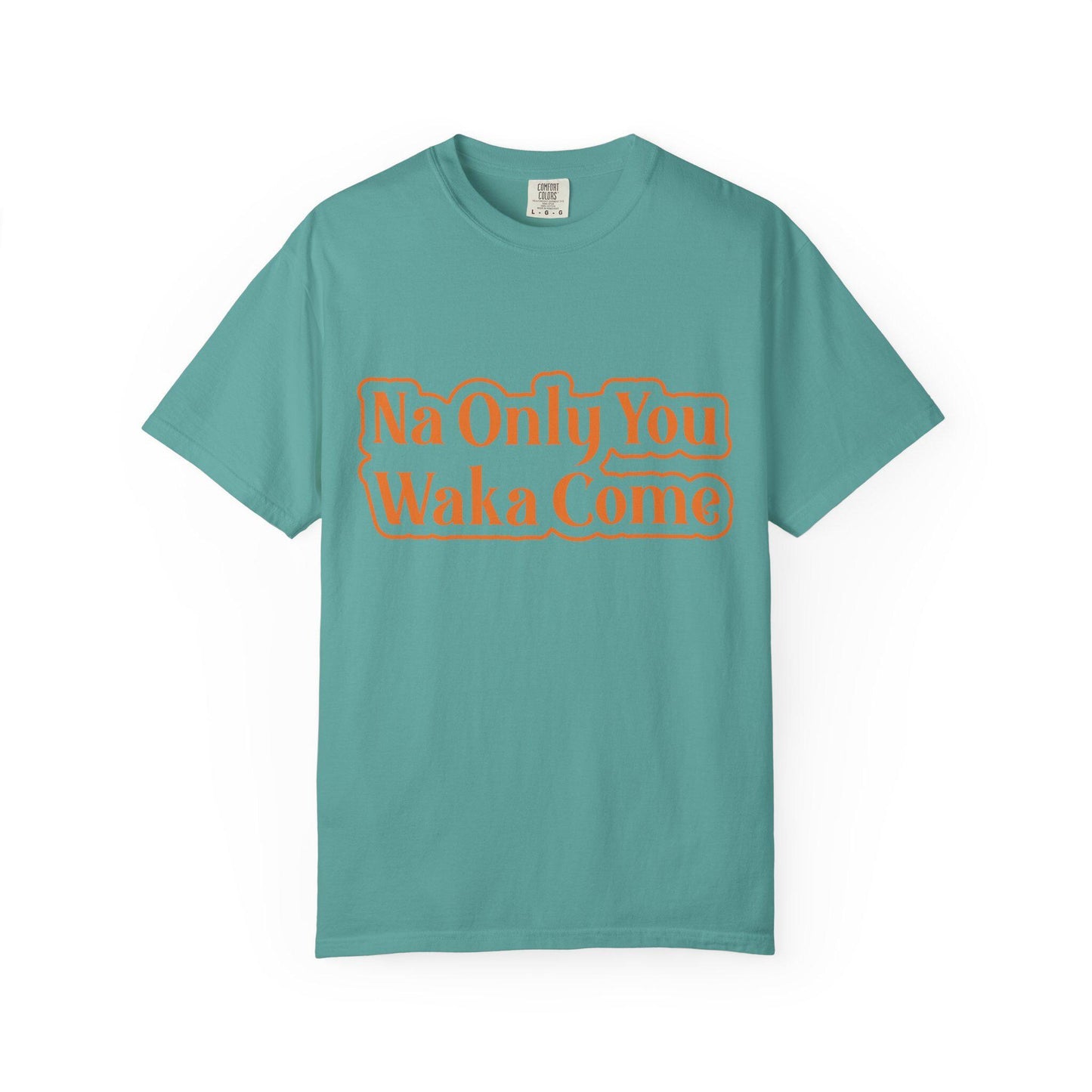 Na only you Waka Come T-shirt | Comfort Colors 1717 | Slang Thread