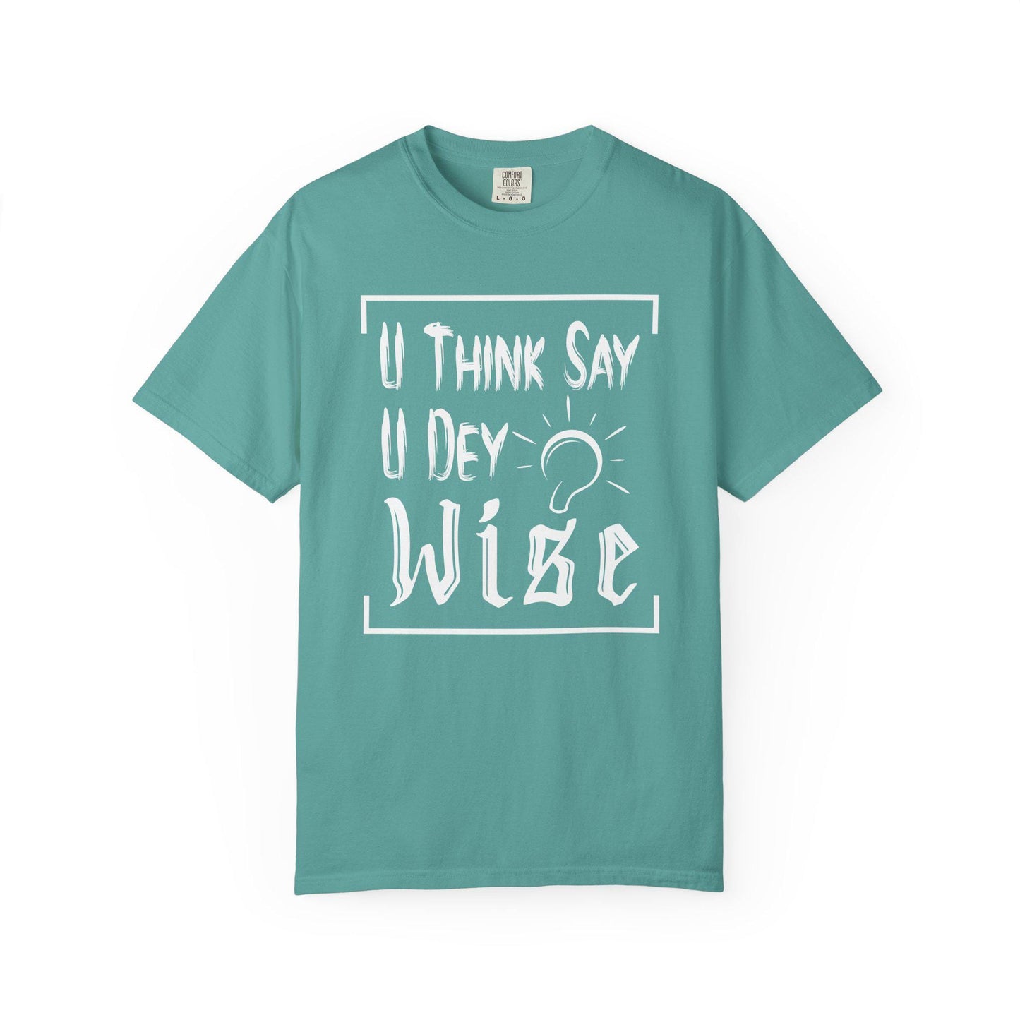 You Think say you Dey Wise T-shirt | Comfort Colors 1717 | Slang Thread