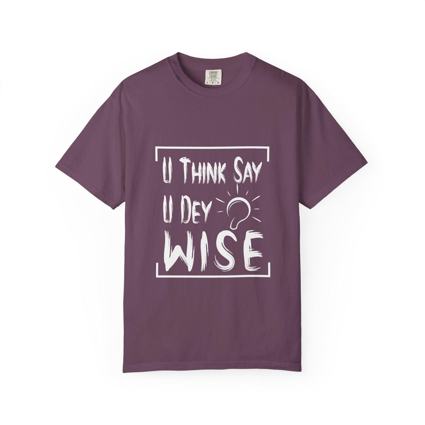 U think sey U Dey Wise T-shirt | Comfort Colors 1717 | Slang Thread