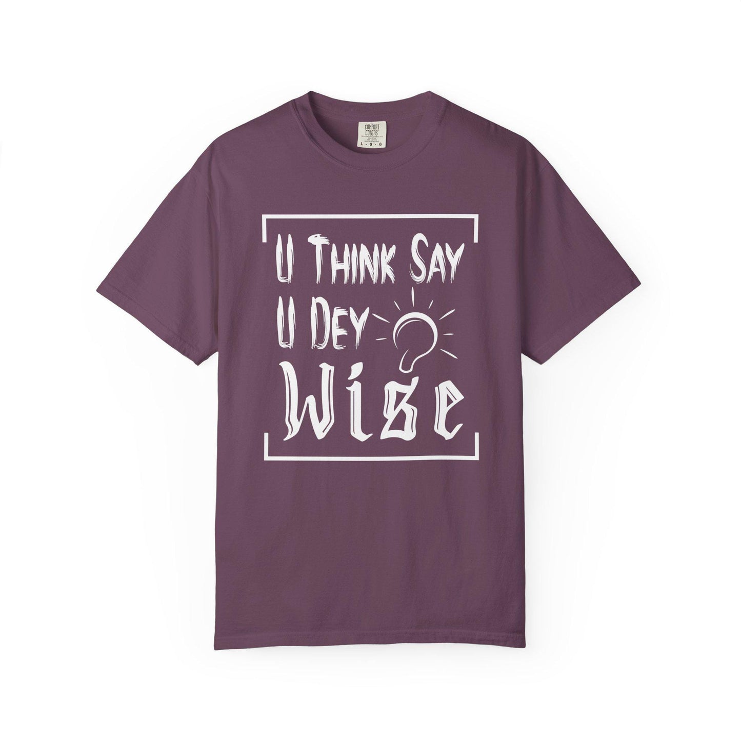 You Think say you Dey Wise T-shirt | Comfort Colors 1717 | Slang Thread