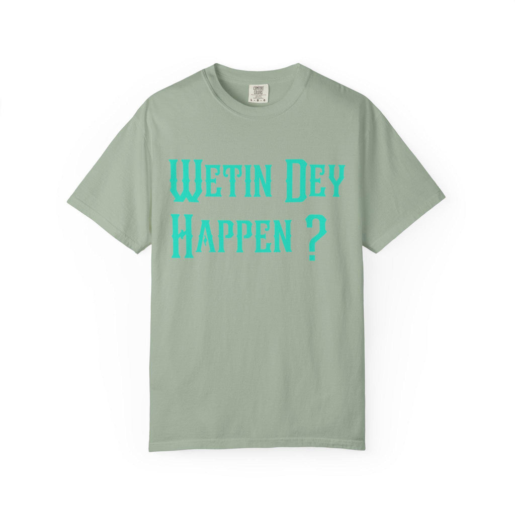 Wetin Dey Happen T-shirt | Comfort Colors 1717 | Slang Thread