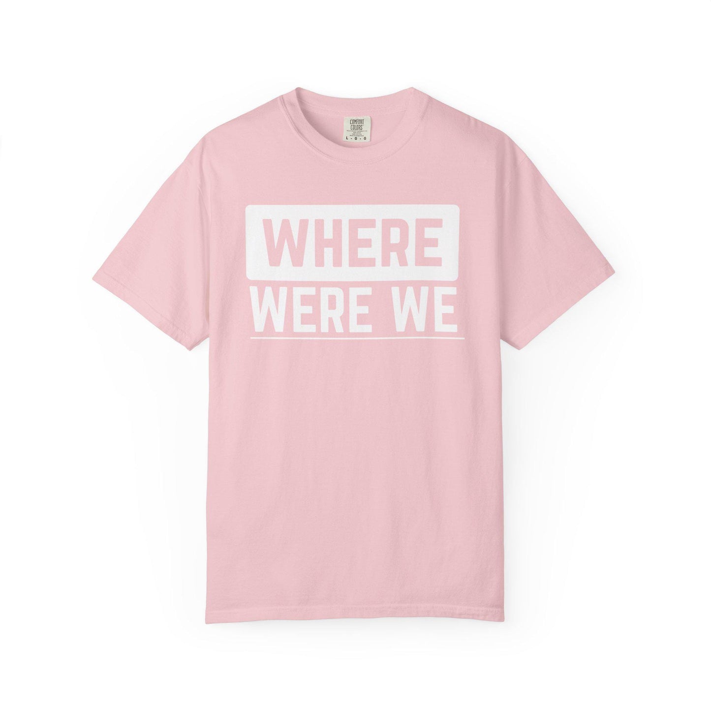 Where Were We T-shirt | Comfort Colors 1717 | Slang Thread