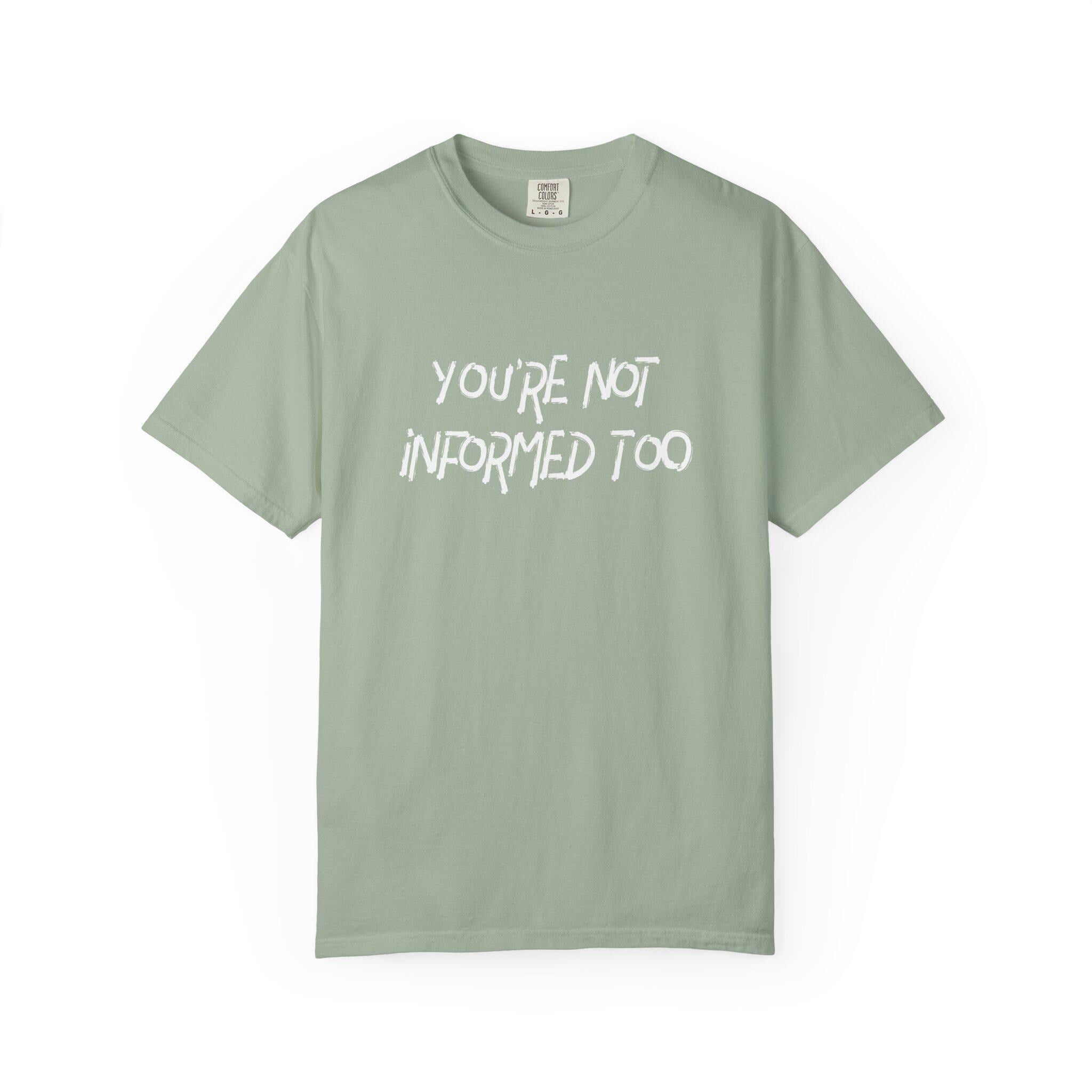 You are not informed too T-shirt | Comfort Colors 1717 | Slang Thread