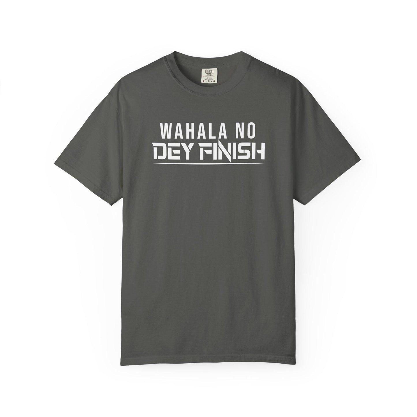 Wahala No Dey Finish T-shirt | Comfort Colors 1717 | Slang Thread