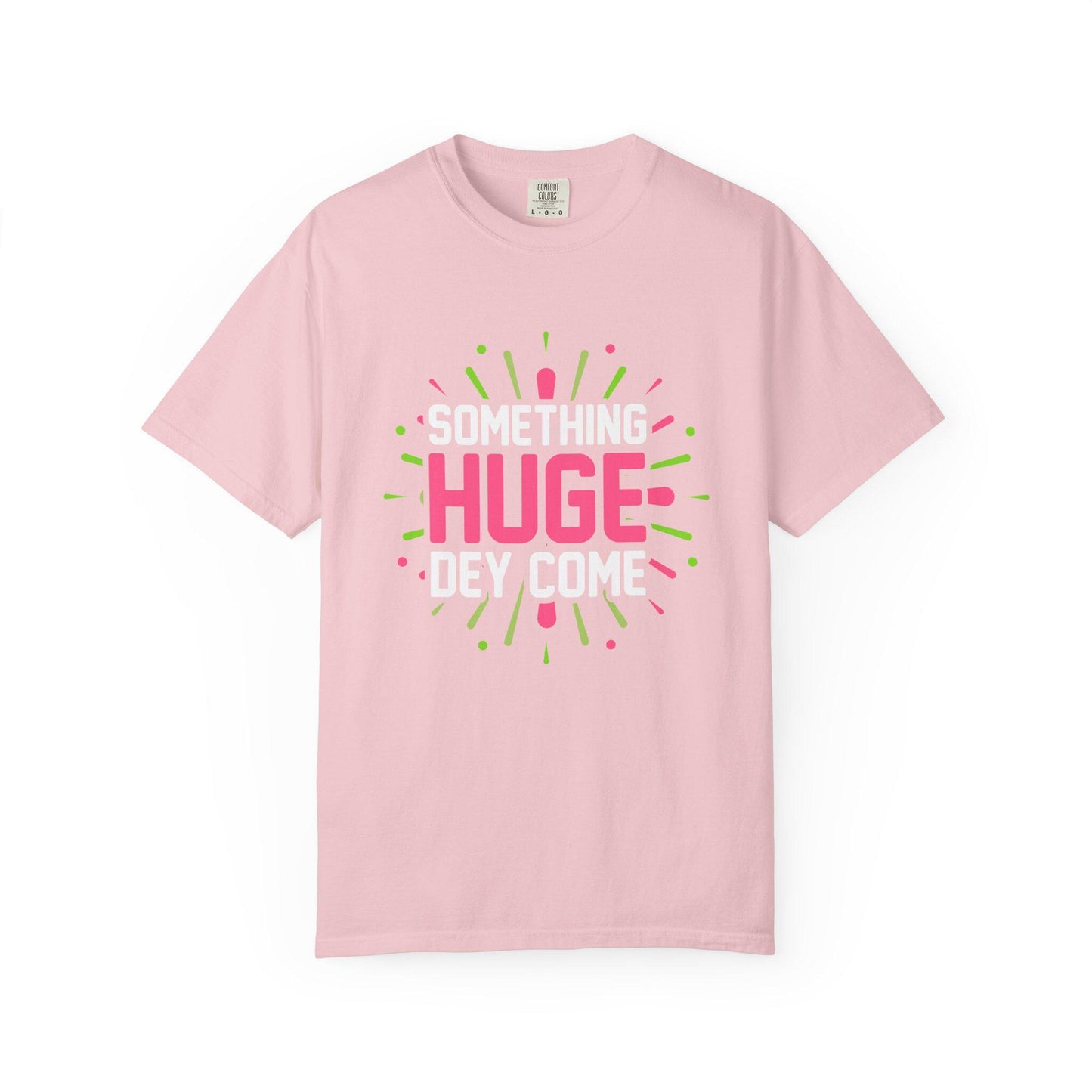 Something Huge Dey Come T-shirt | Comfort Colors 1717 | Slang Thread