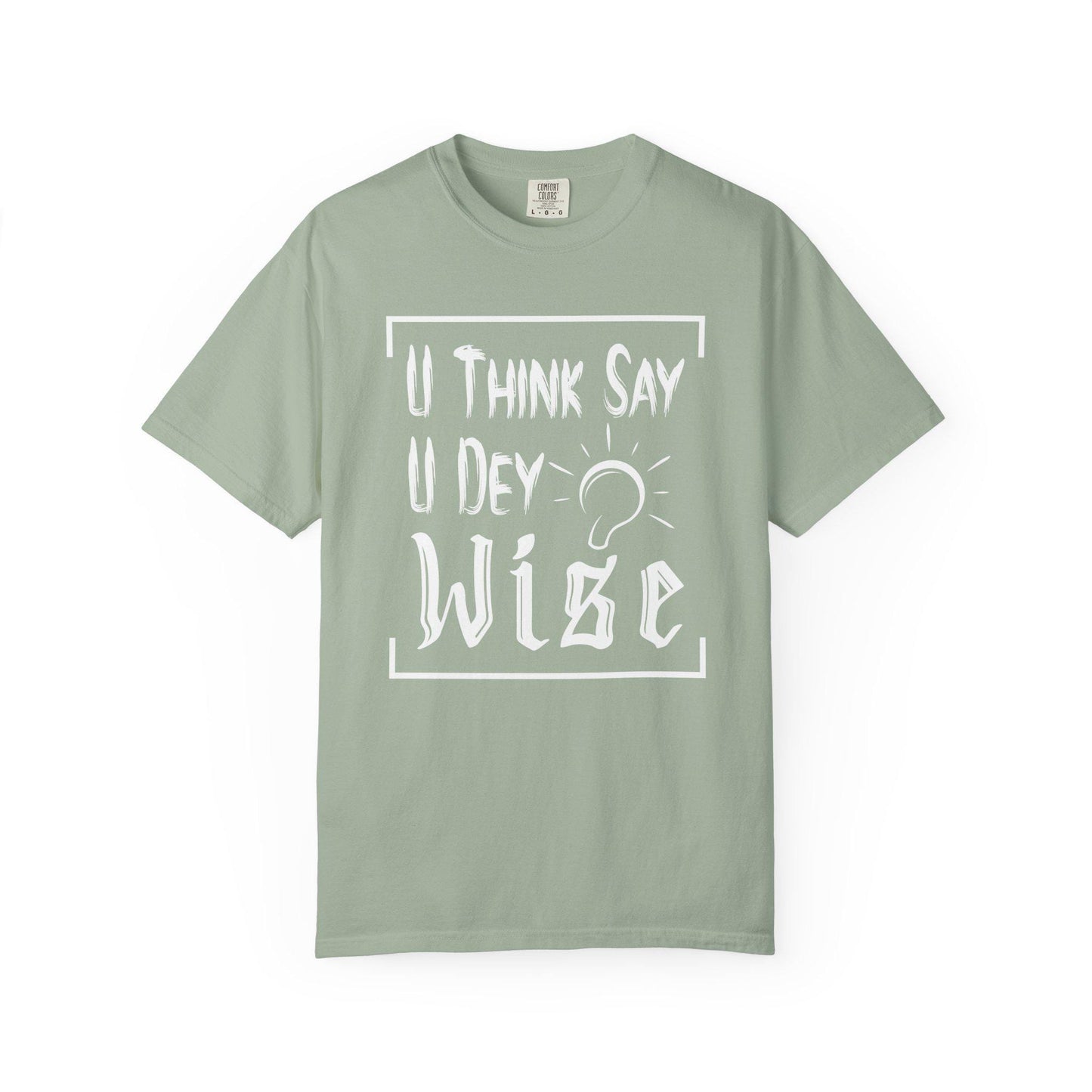 You Think say you Dey Wise T-shirt | Comfort Colors 1717 | Slang Thread