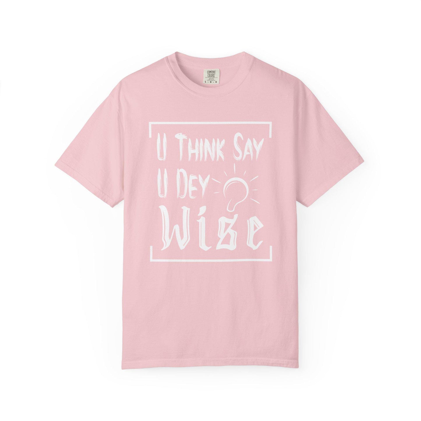 You Think say you Dey Wise T-shirt | Comfort Colors 1717 | Slang Thread