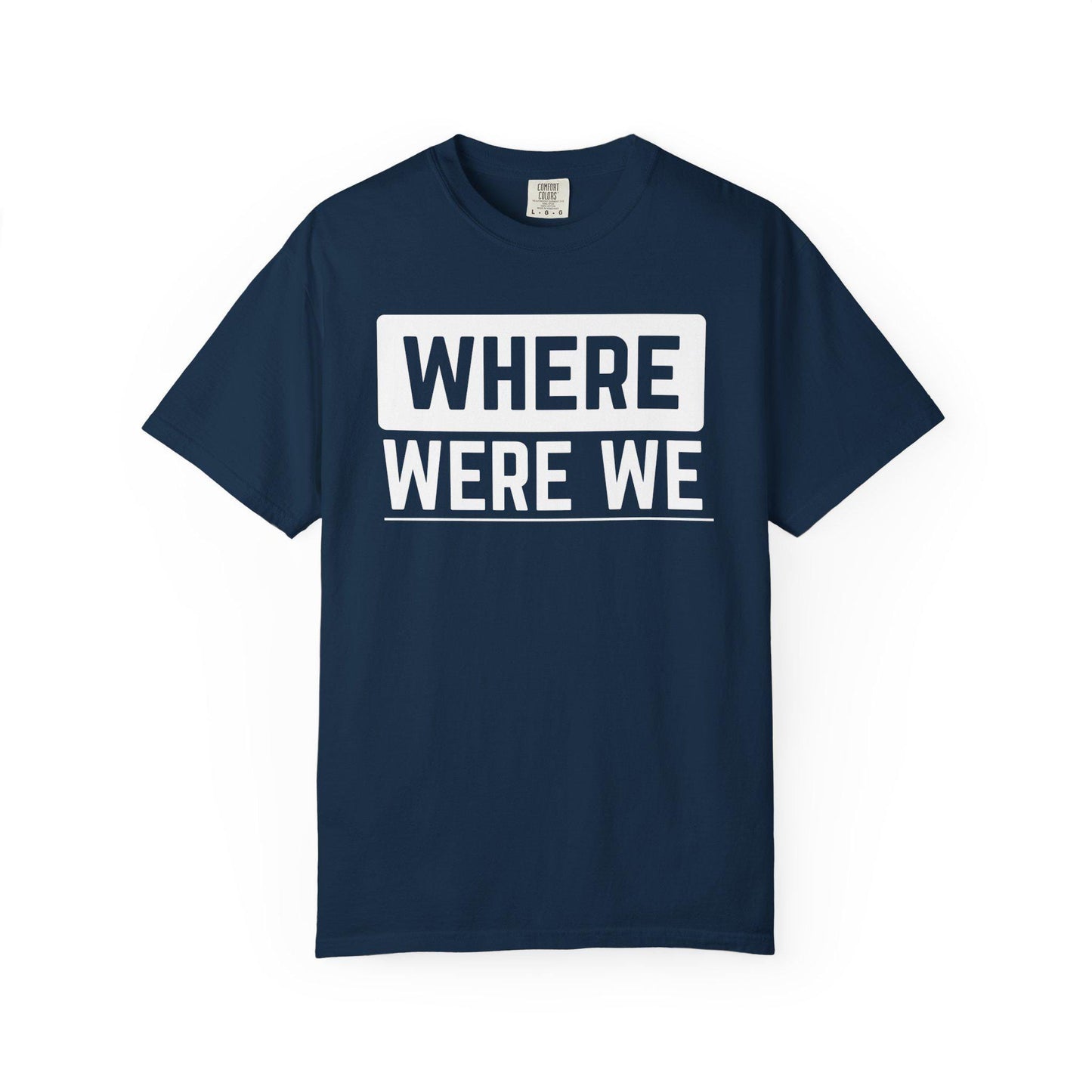 Where Were We T-shirt | Comfort Colors 1717 | Slang Thread