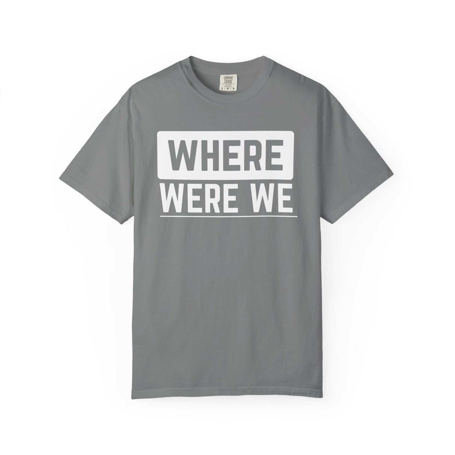 Where Were We T-shirt | Comfort Colors 1717 | Slang Thread