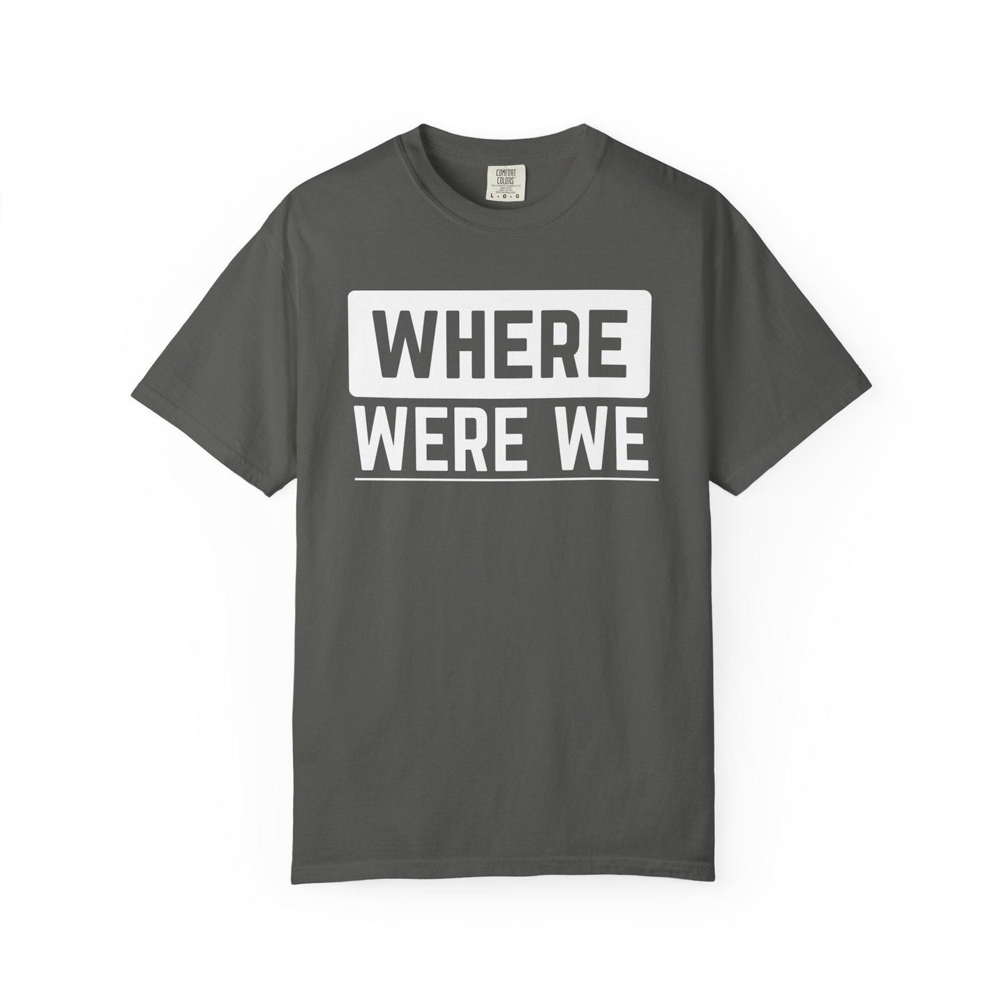 Where Were We T-shirt | Comfort Colors 1717 | Slang Thread