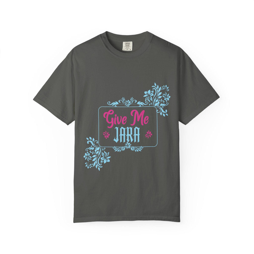 Give me Jara T-shirt | Comfort Colors 1717 | Slang Thread