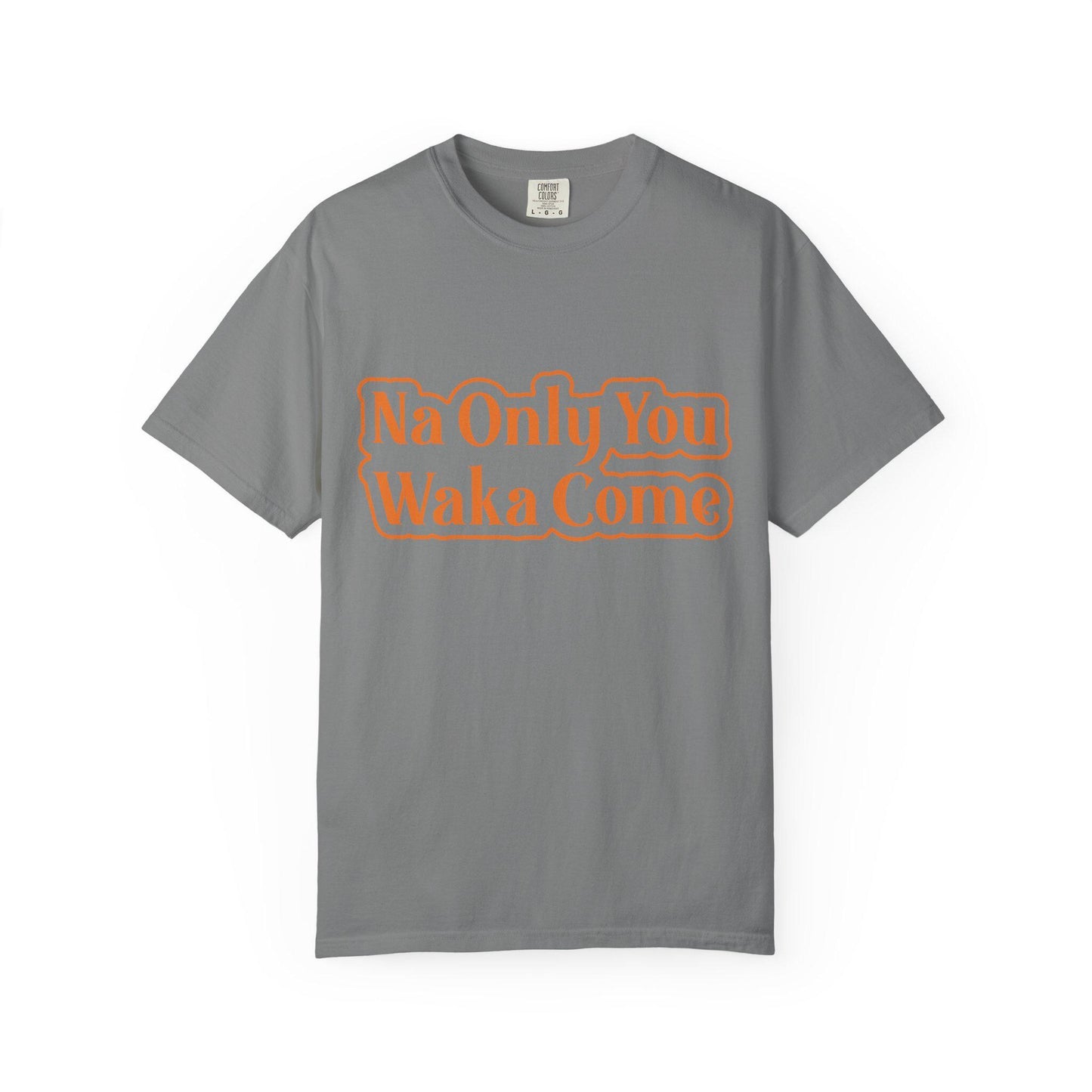 Na only you Waka Come T-shirt | Comfort Colors 1717 | Slang Thread