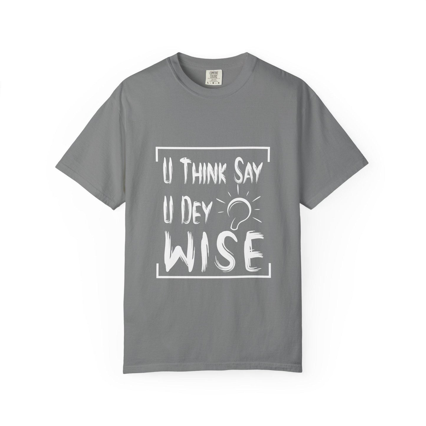 U think sey U Dey Wise T-shirt | Comfort Colors 1717 | Slang Thread
