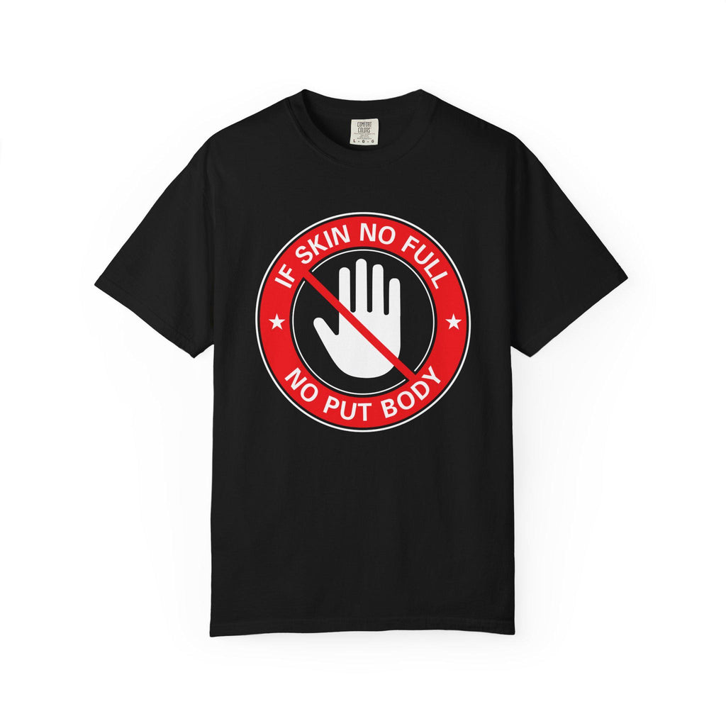 If Skin No Full, No put Body T-shirt | Comfort Colors 1717 | Slang Thread