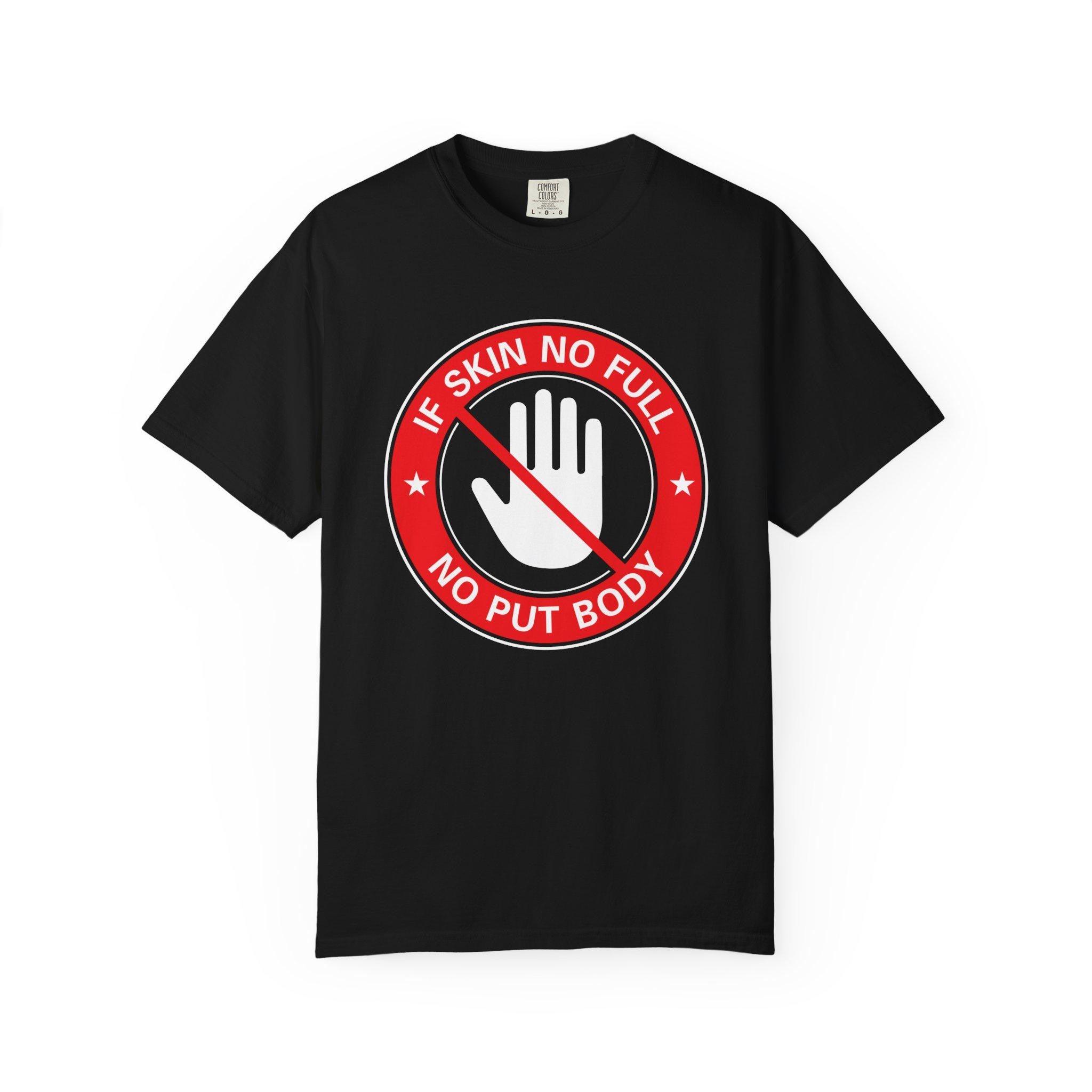 If Skin No Full, No put Body T-shirt | Comfort Colors 1717 | Slang Thread