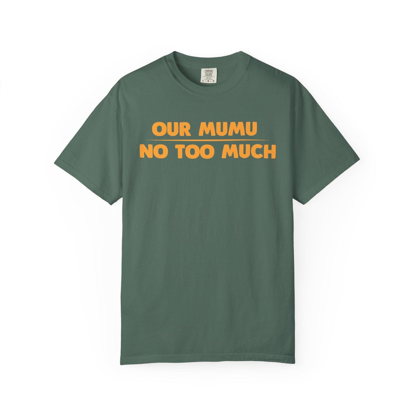 Our Mumu No Too Much T-shirt | Comfort Colors 1717 | Slang Thread