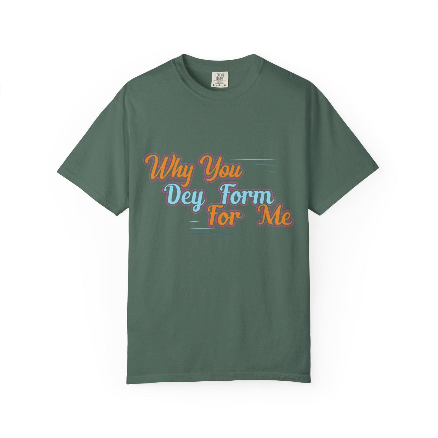 Why you Dey Form for me T-shirt | Comfort Colors 1717 | Slang Thread