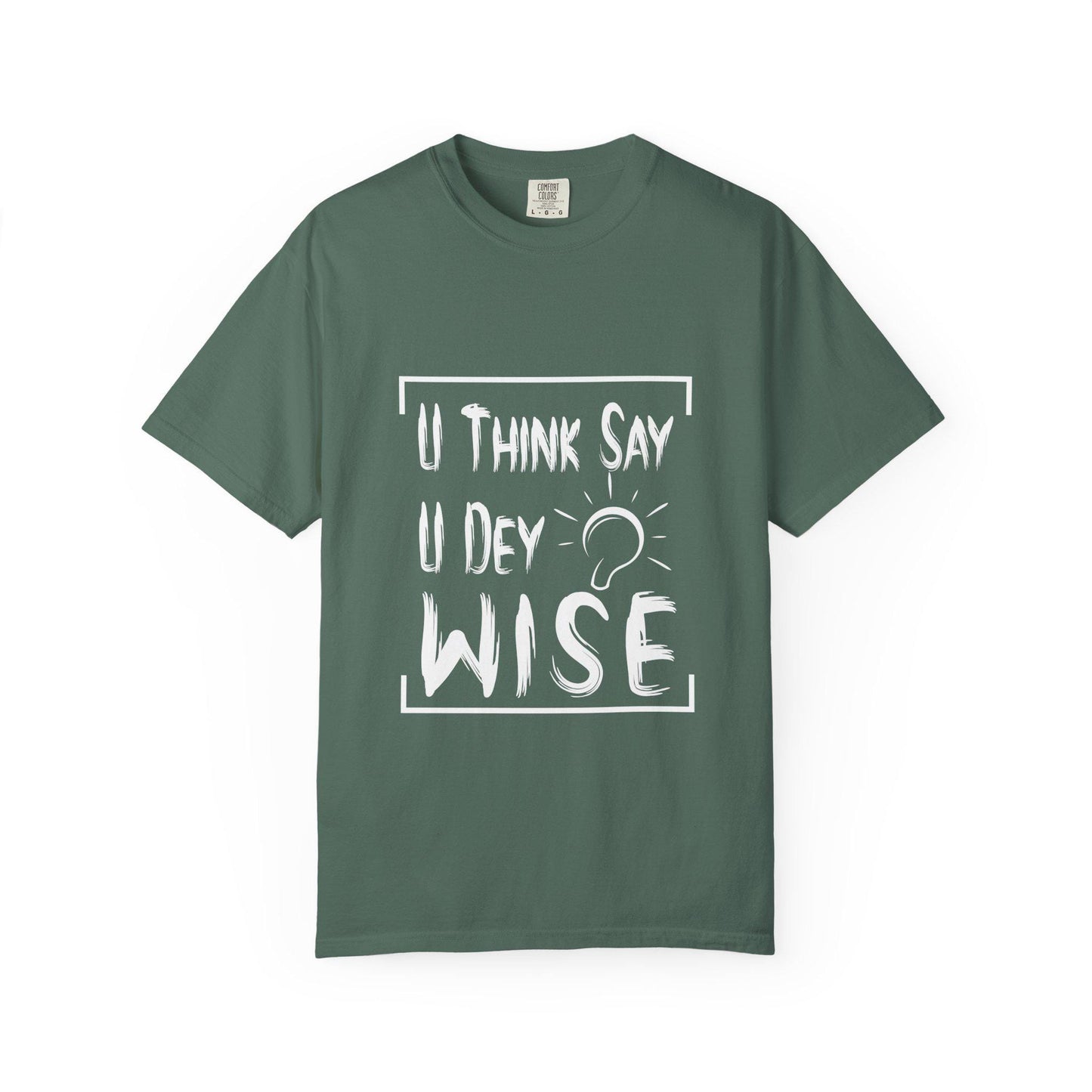 U think sey U Dey Wise T-shirt | Comfort Colors 1717 | Slang Thread