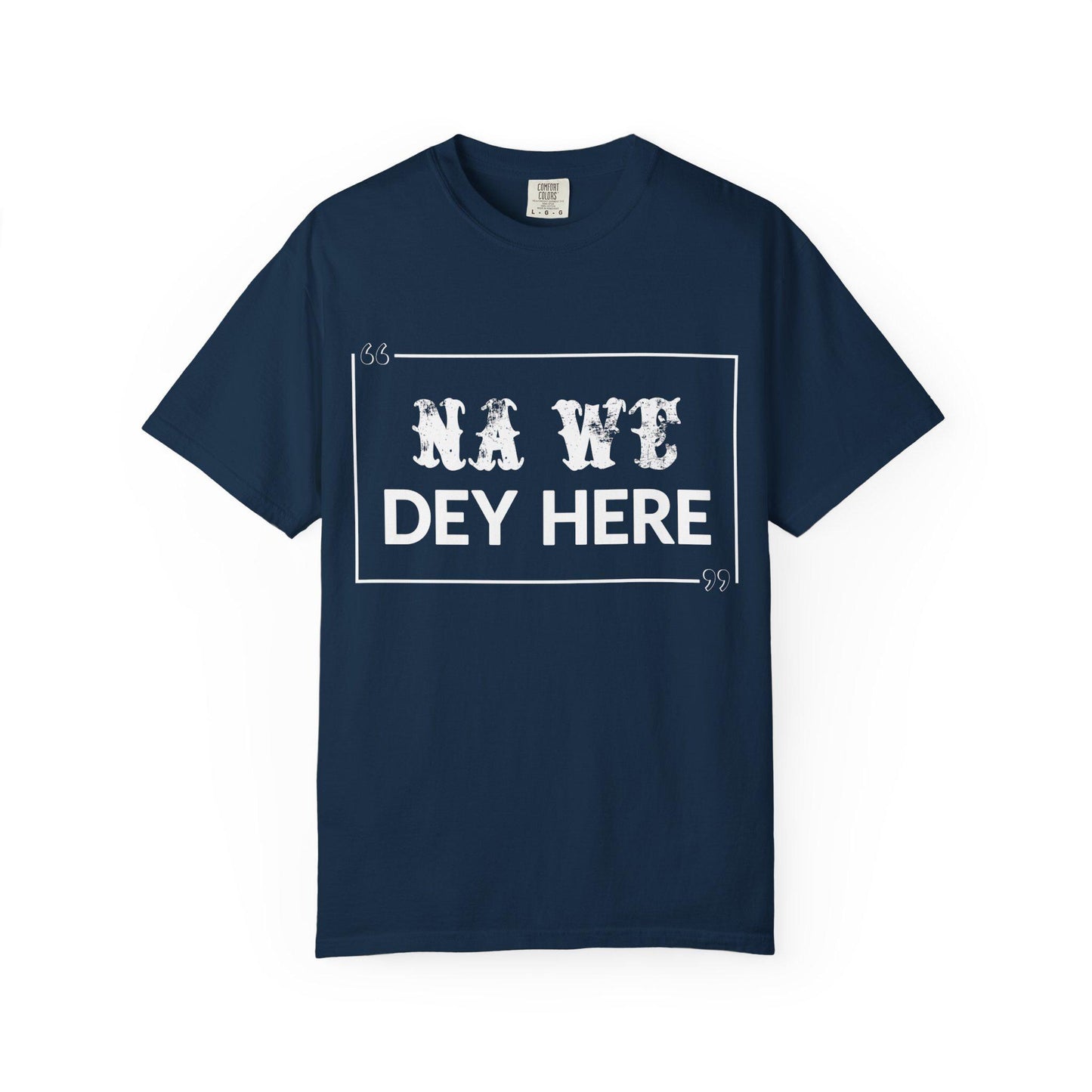 Na We Dey Here T-shirt | Comfort Colors 1717 | Slang Thread