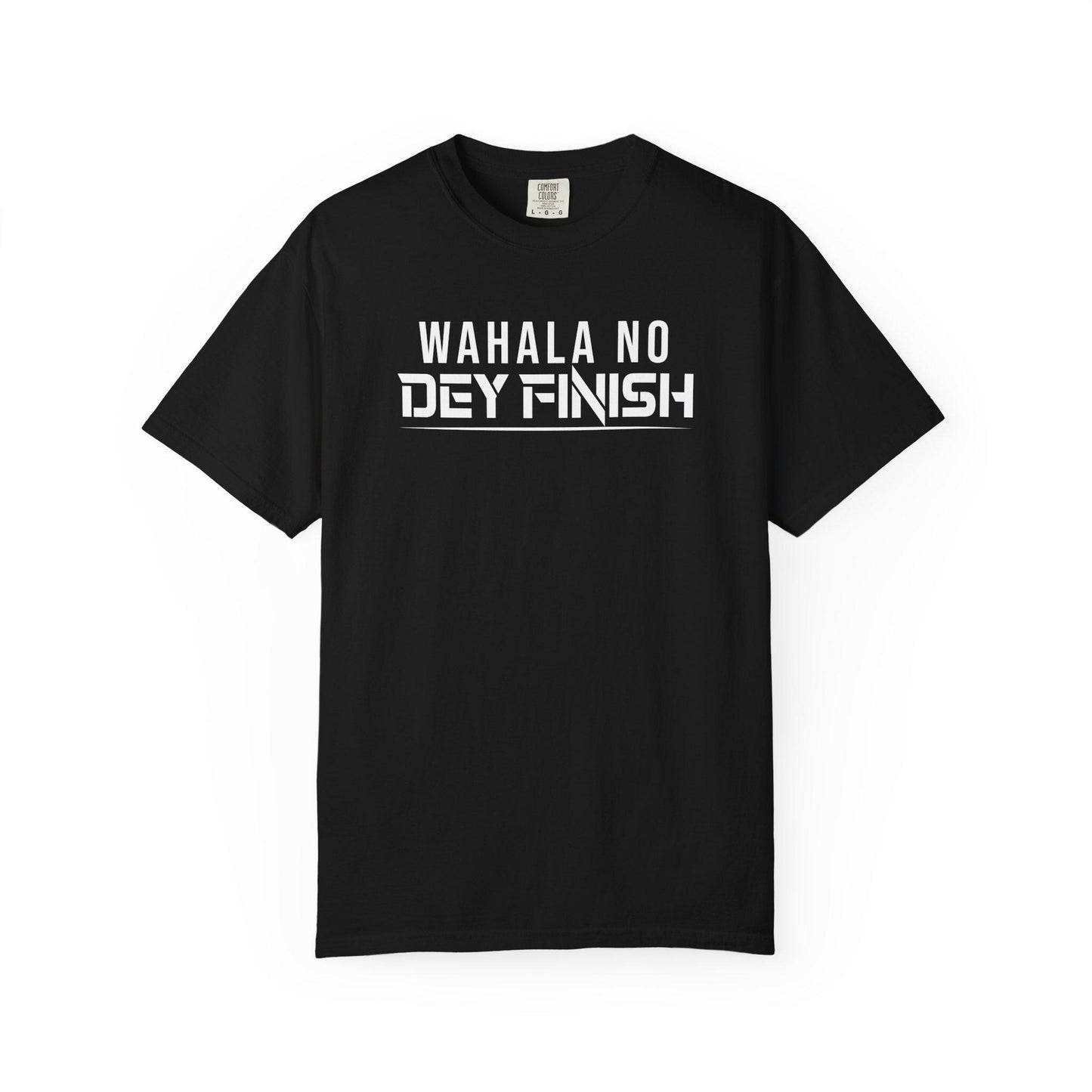 Wahala No Dey Finish T-shirt | Comfort Colors 1717 | Slang Thread
