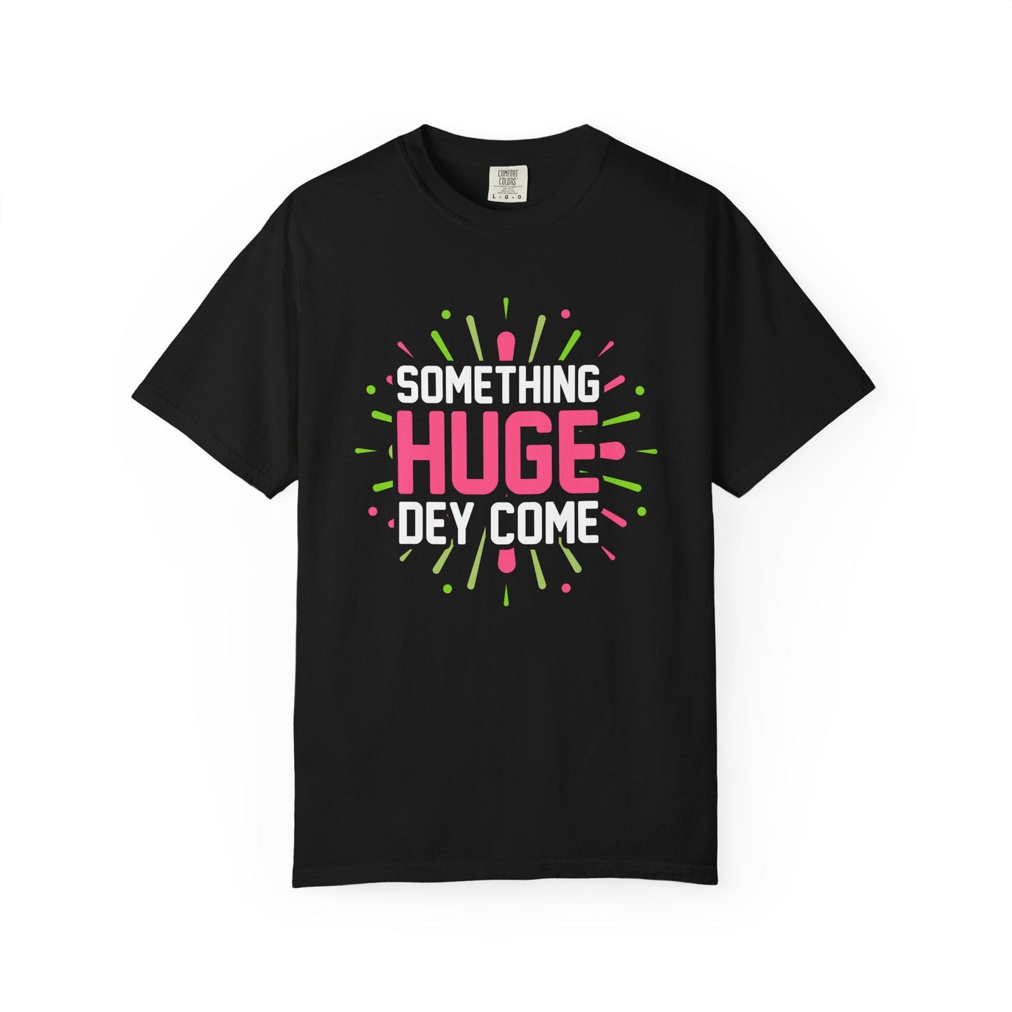 Something Huge Dey Come T-shirt | Comfort Colors 1717 | Slang Thread