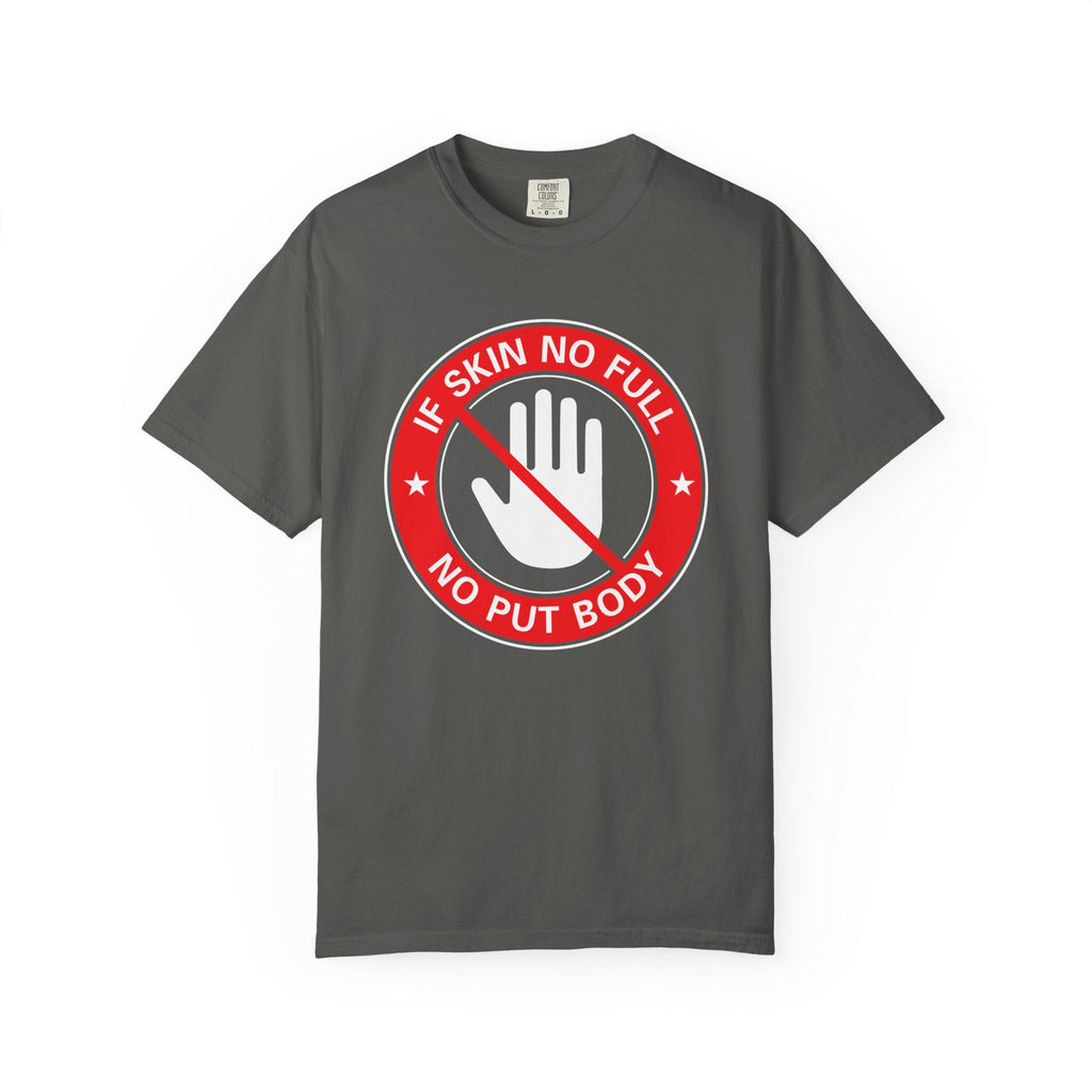 If Skin No Full, No put Body T-shirt | Comfort Colors 1717 | Slang Thread