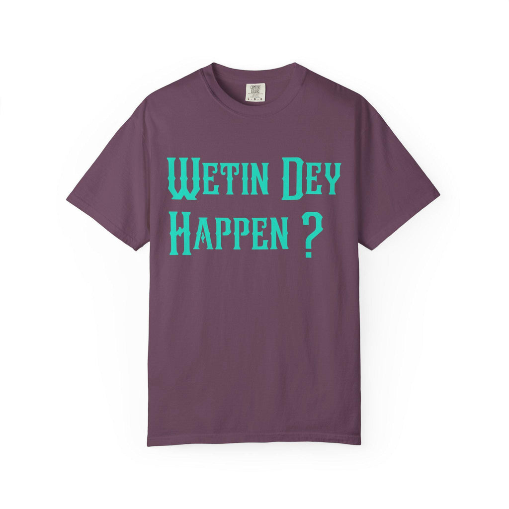 Wetin Dey Happen T-shirt | Comfort Colors 1717 | Slang Thread
