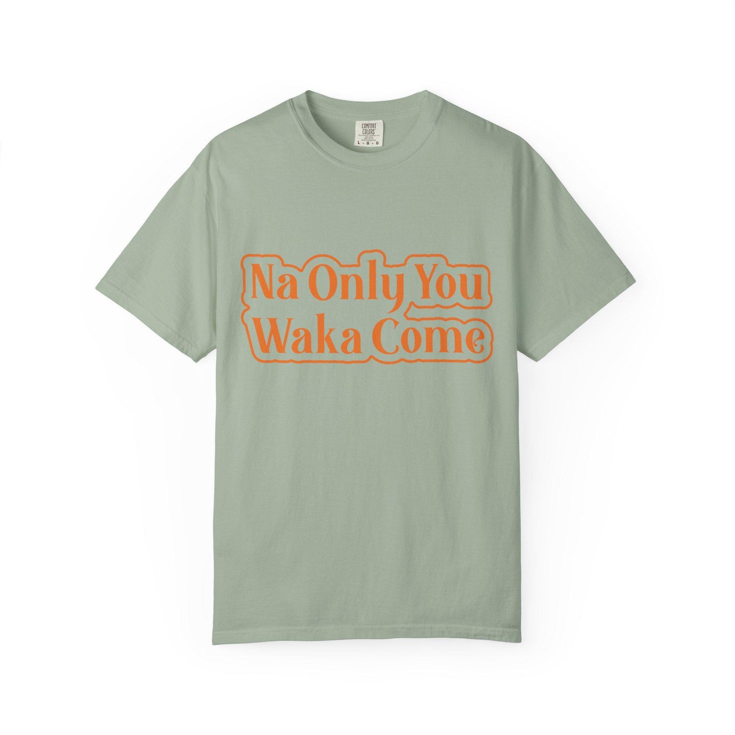 Na only you Waka Come T-shirt | Comfort Colors 1717 | Slang Thread