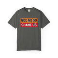God No Go Shame Us T-shirt | Comfort Colors 1717 | Slang Thread