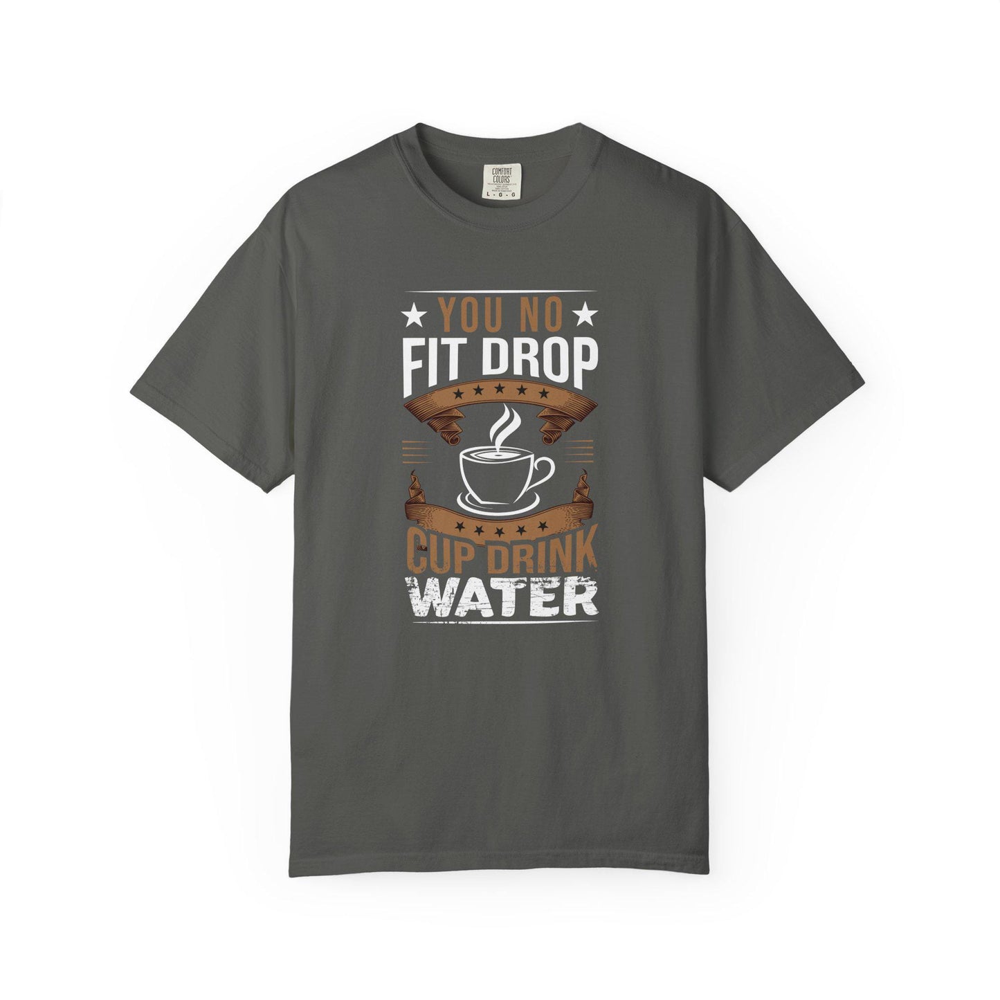You No Fit Drop Cup Drink Water T-shirt | Comfort Colors 1717 | Slang Thread