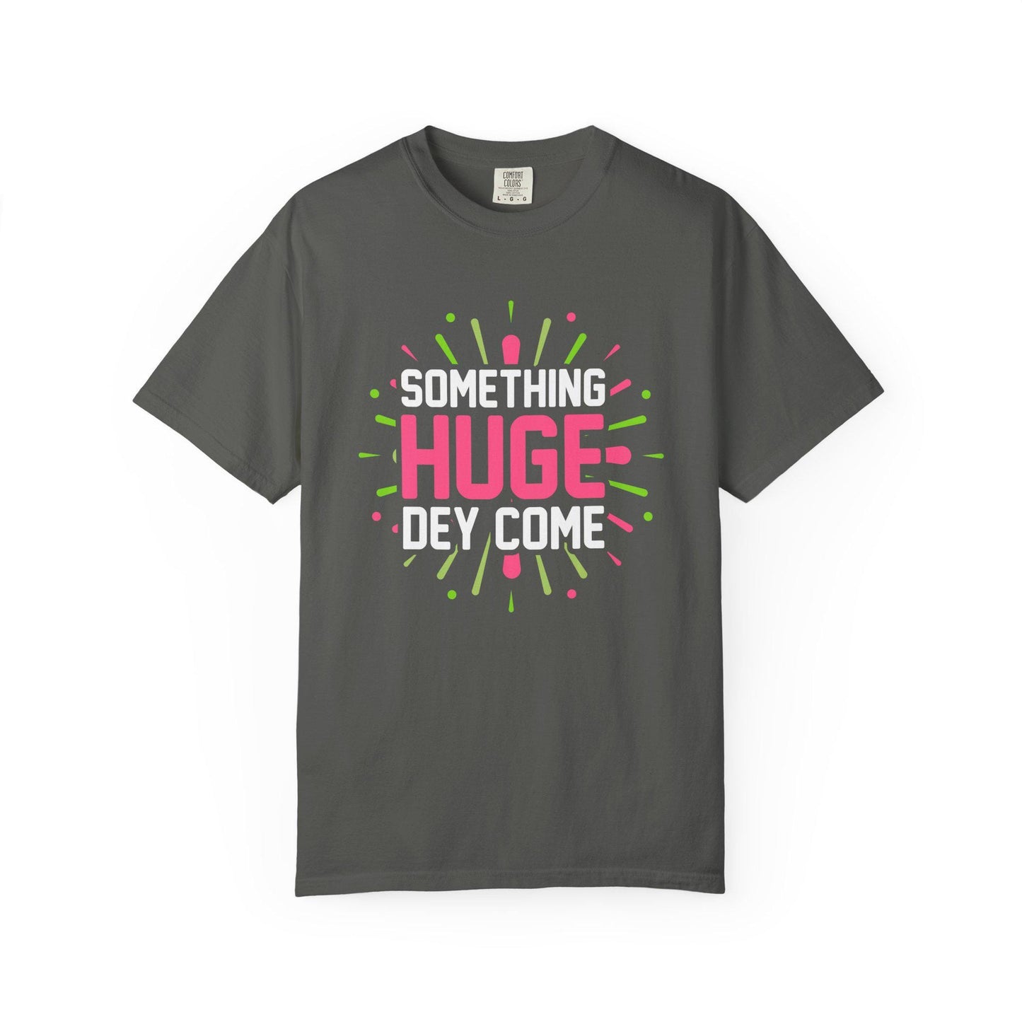 Something Huge Dey Come T-shirt | Comfort Colors 1717 | Slang Thread