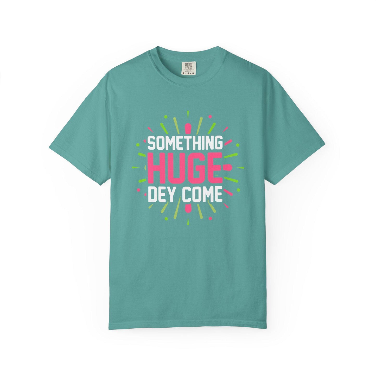 Something Huge Dey Come T-shirt | Comfort Colors 1717 | Slang Thread