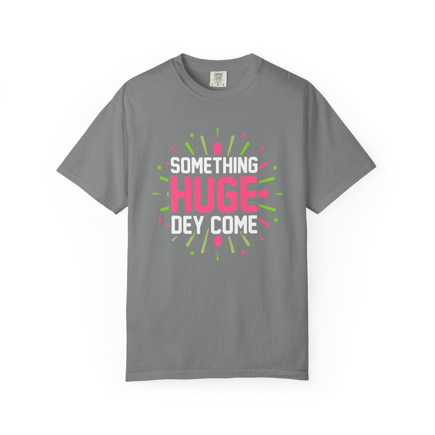 Something Huge Dey Come T-shirt | Comfort Colors 1717 | Slang Thread