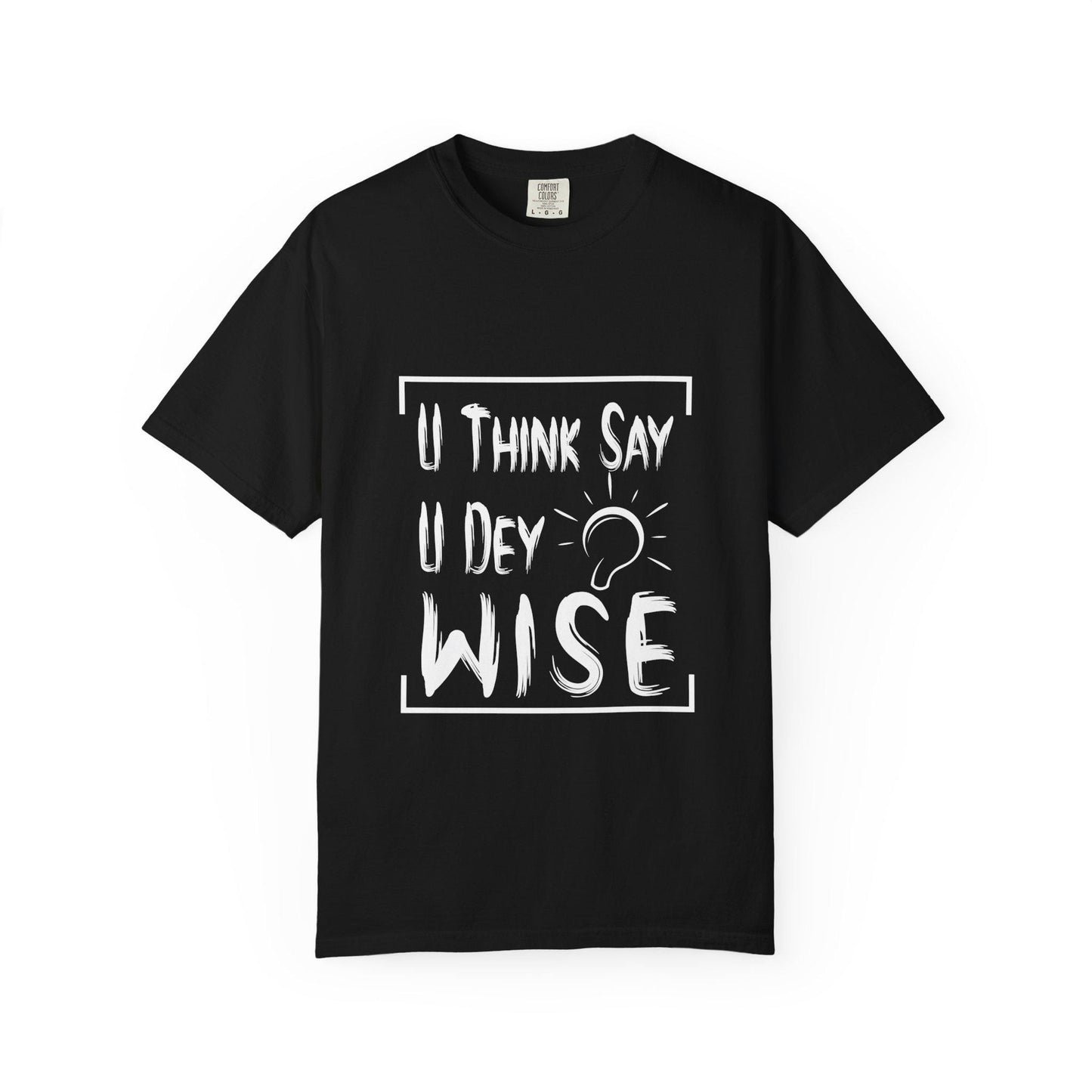 U think sey U Dey Wise T-shirt | Comfort Colors 1717 | Slang Thread