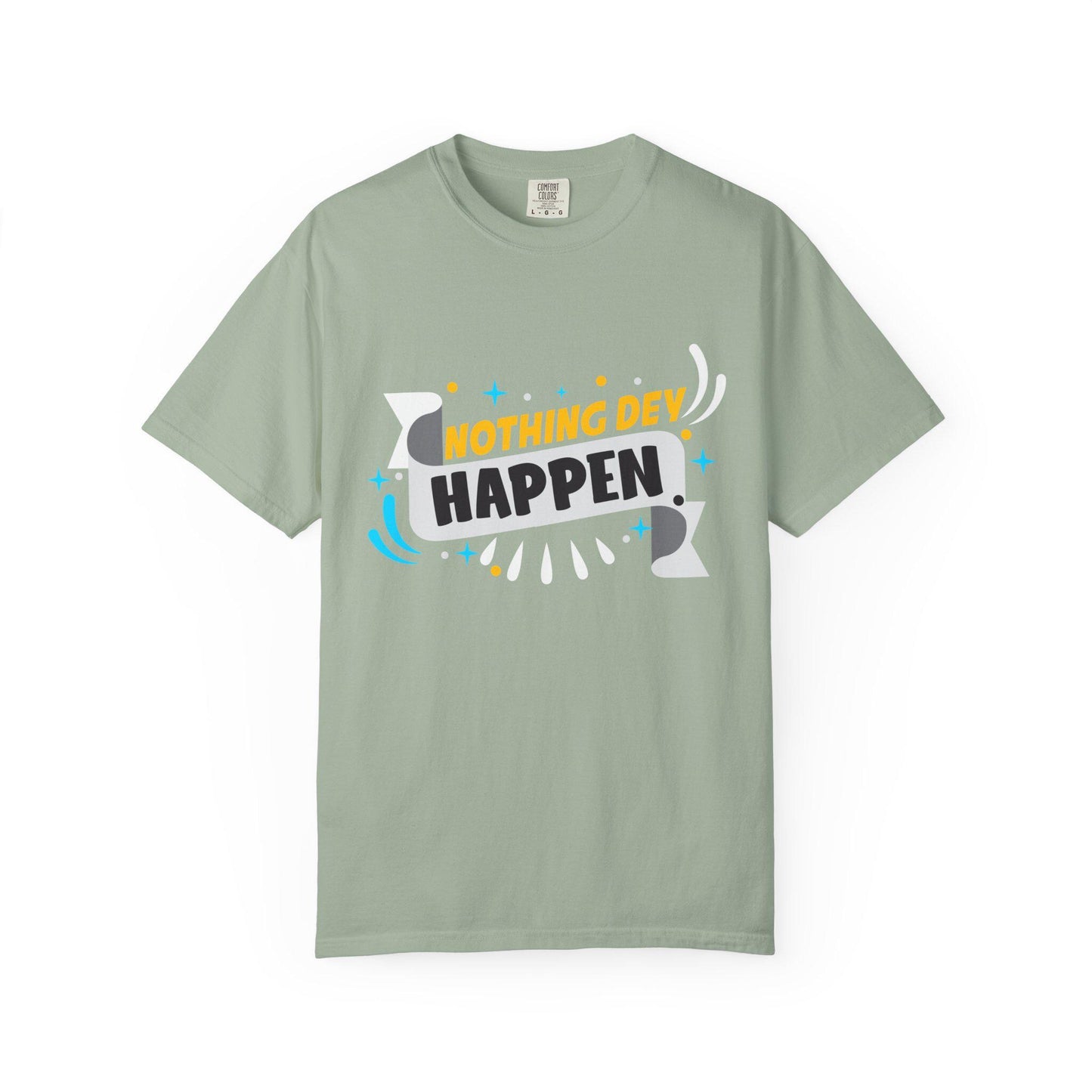 Nothing Dey Happen T-shirt | Comfort Colors 1717 | Slang Thread