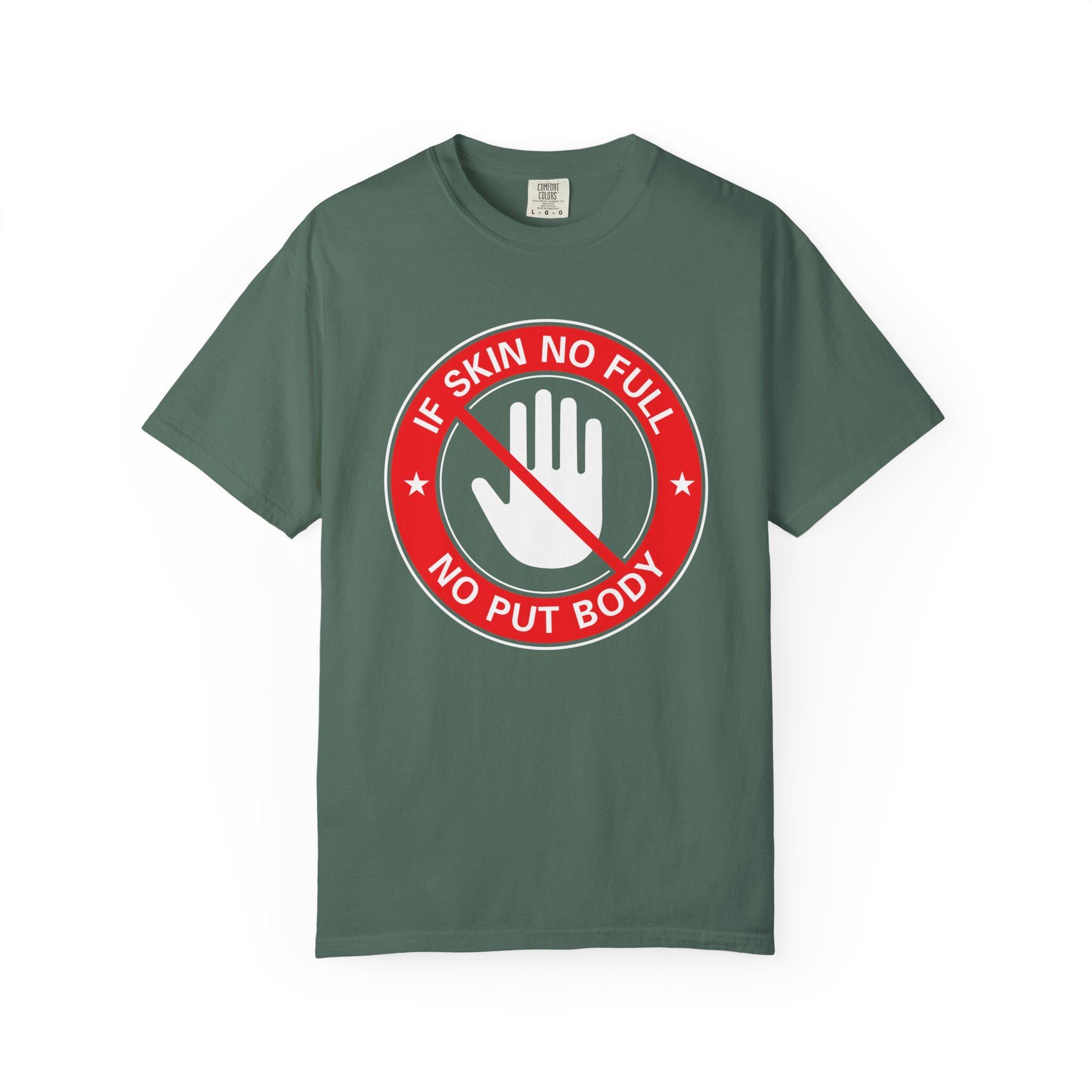 If Skin No Full, No put Body T-shirt | Comfort Colors 1717 | Slang Thread